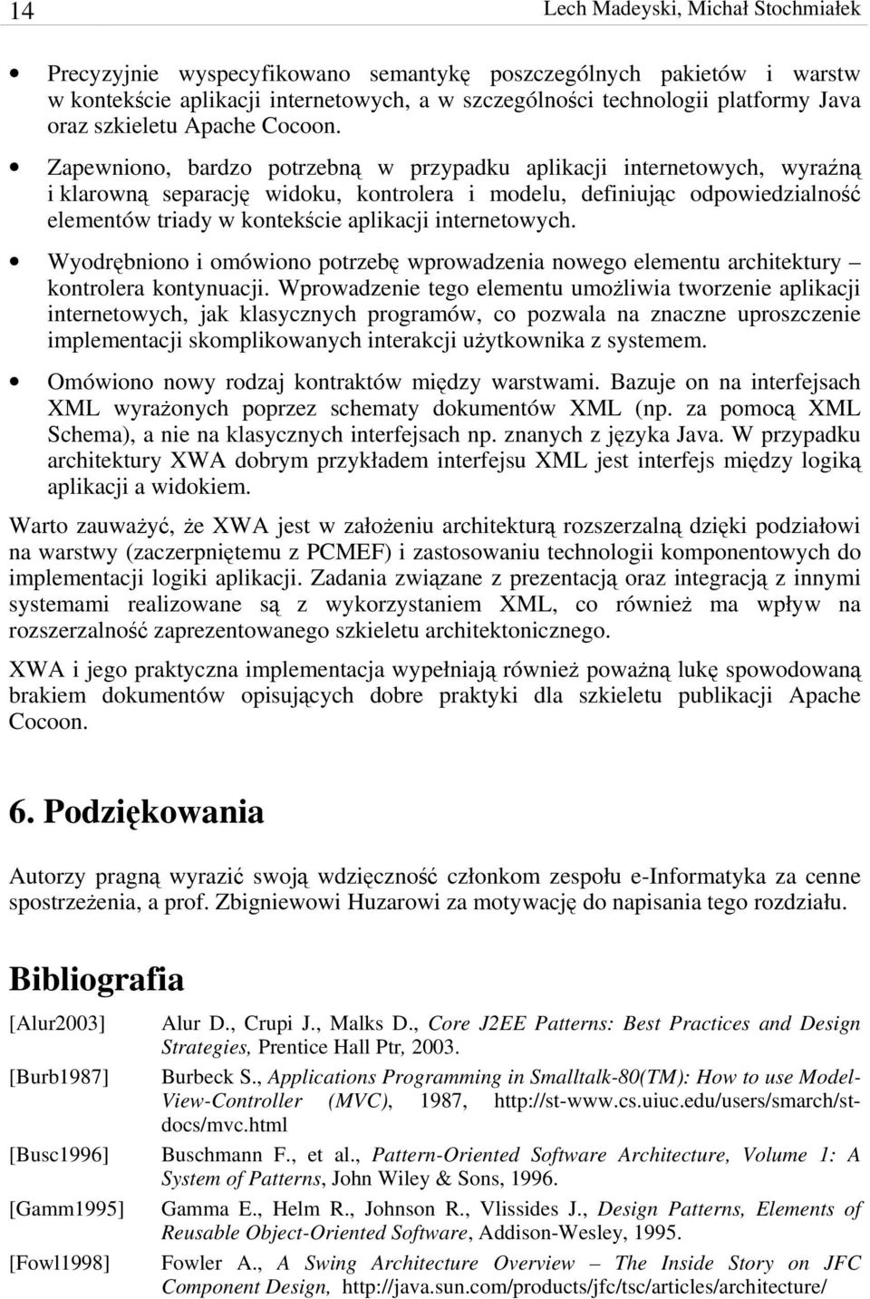 Zapewniono, bardzo potrzebną w przypadku aplikacji internetowych, wyraźną i klarowną separację widoku, kontrolera i modelu, definiując odpowiedzialność elementów triady w kontekście aplikacji