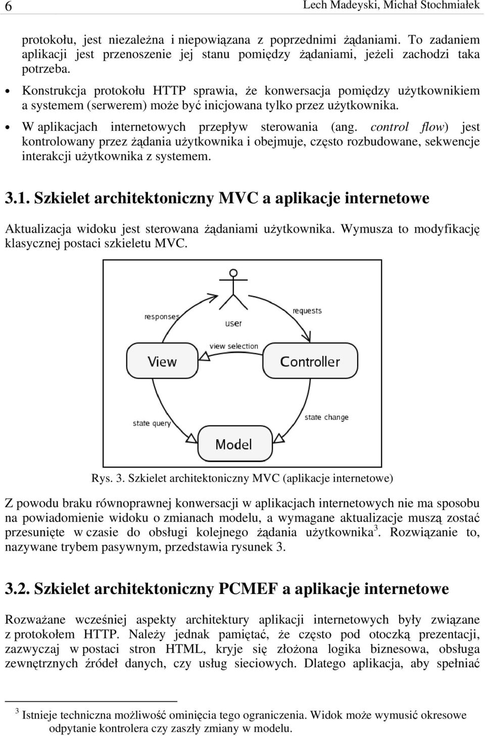 Konstrukcja protokołu HTTP sprawia, że konwersacja pomiędzy użytkownikiem a systemem (serwerem) może być inicjowana tylko przez użytkownika. W aplikacjach internetowych przepływ sterowania (ang.