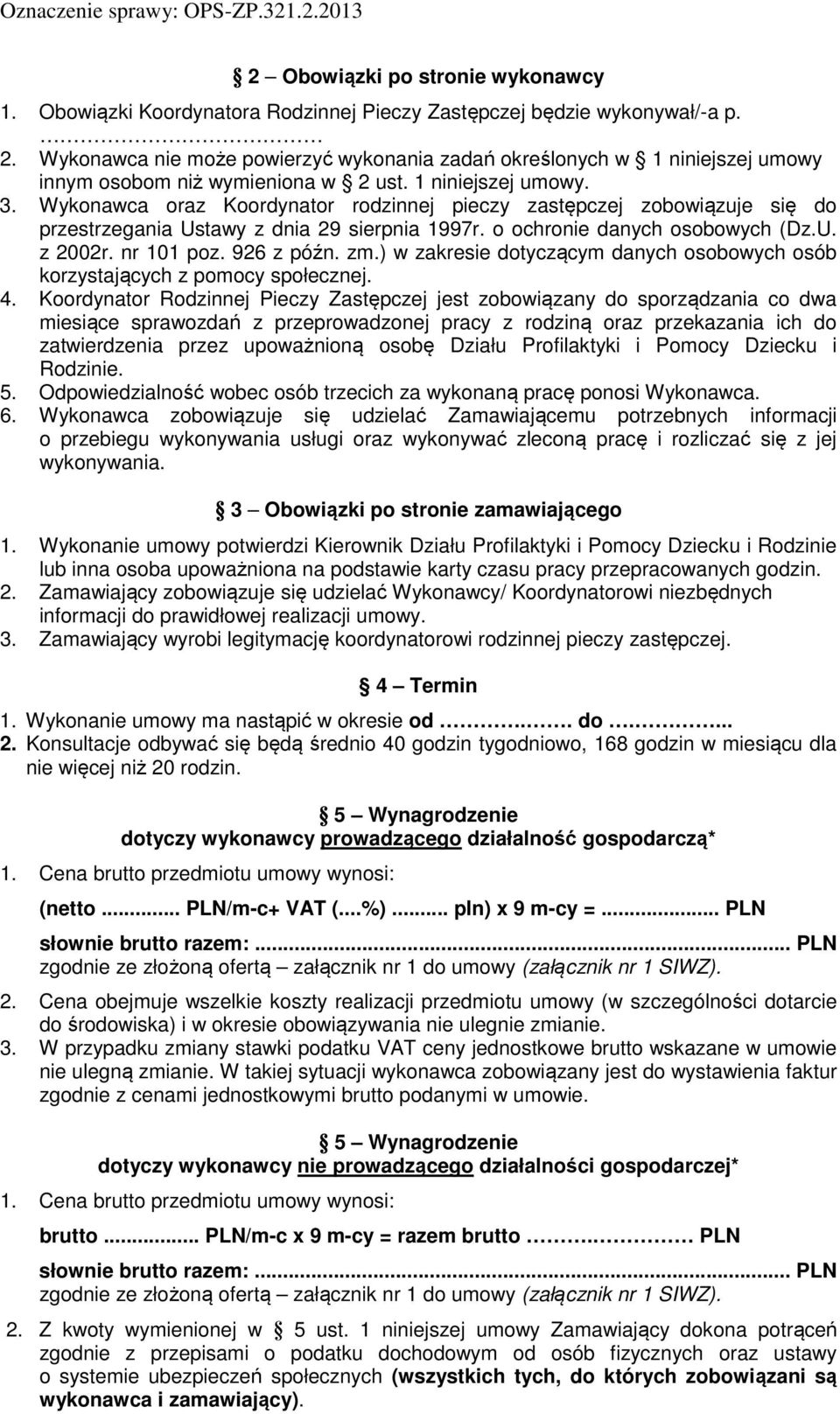 Wykonawca oraz Koordynator rodzinnej pieczy zastępczej zobowiązuje się do przestrzegania Ustawy z dnia 29 sierpnia 1997r. o ochronie danych osobowych (Dz.U. z 2002r. nr 101 poz. 926 z późn. zm.