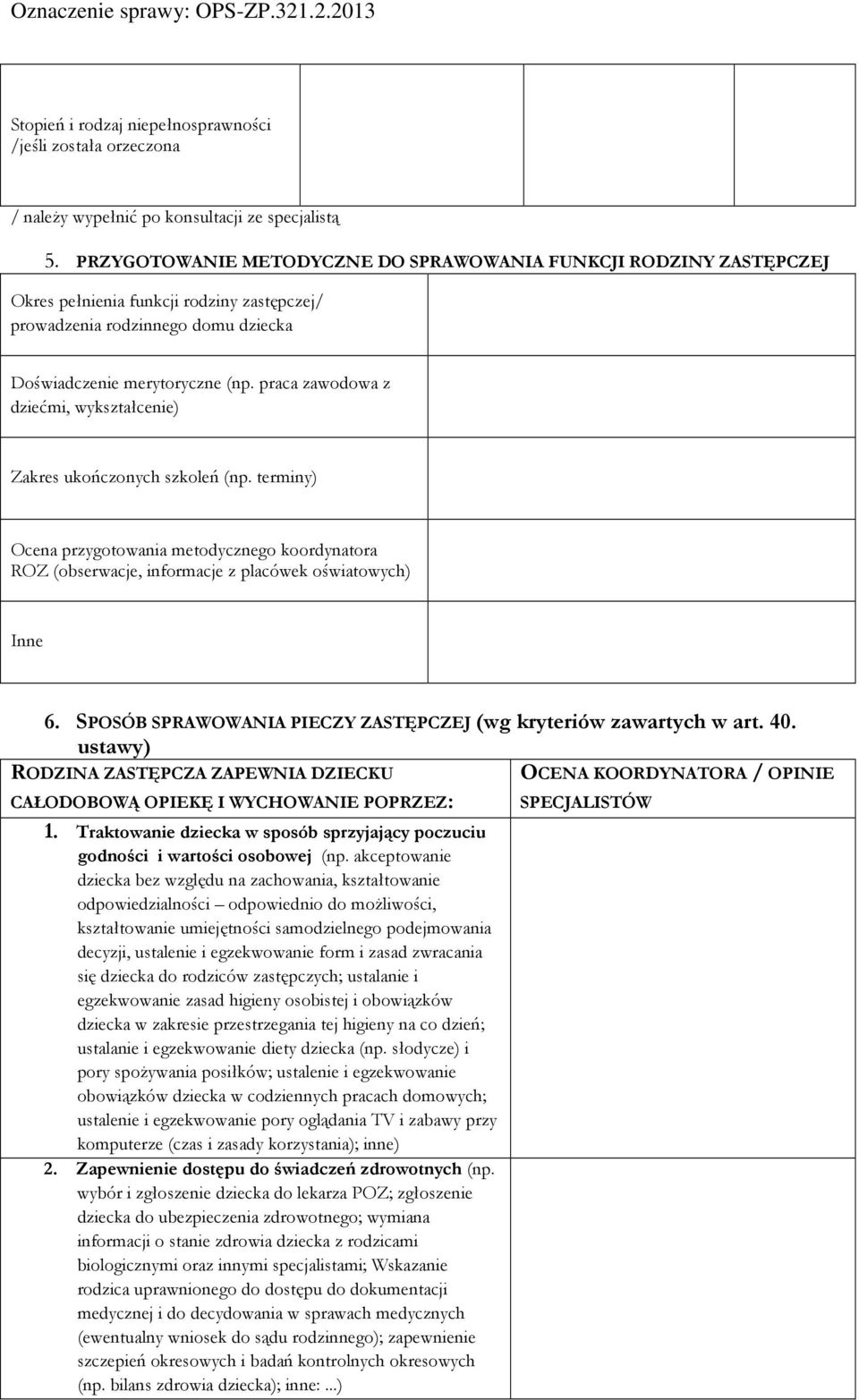 praca zawodowa z dziećmi, wykształcenie) Zakres ukończonych szkoleń (np. terminy) Ocena przygotowania metodycznego koordynatora ROZ (obserwacje, informacje z placówek oświatowych) Inne 6.