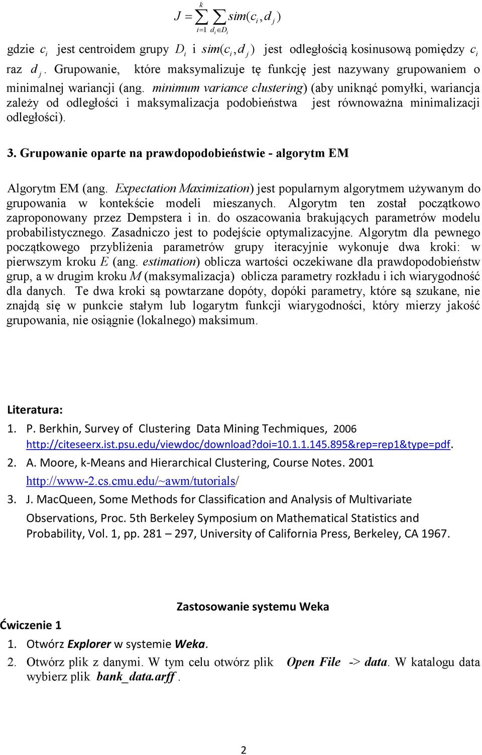 Grupowane oparte na prawdopodobeństwe - algorytm EM Algorytm EM (ang. Expectaton Maxmzaton) jest popularnym algorytmem używanym do grupowana w kontekśce model meszanych.