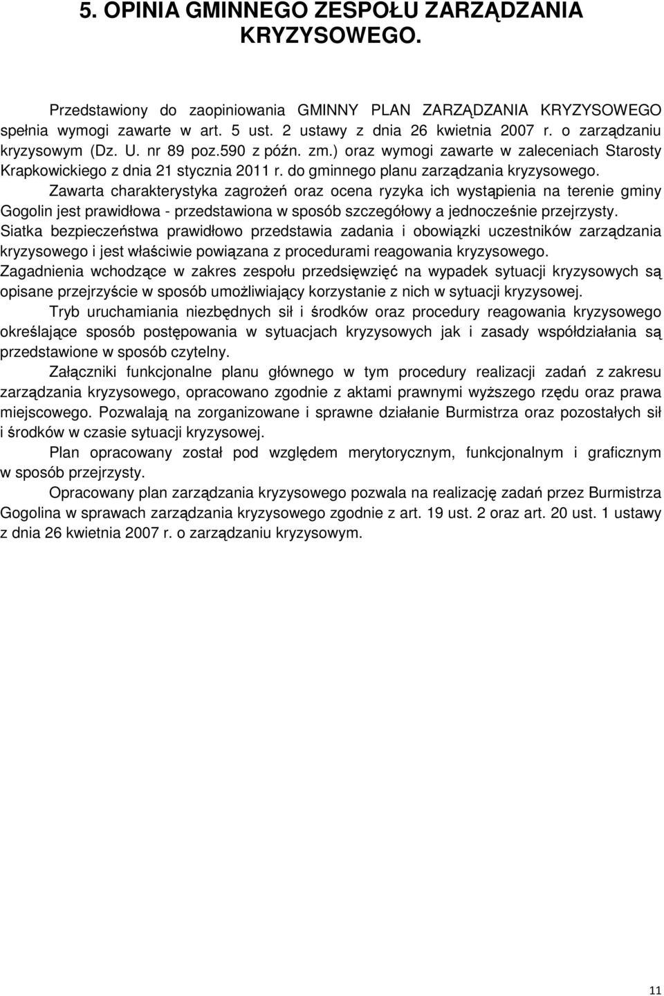 Zawarta charakterystyka zagrożeń oraz ocena ryzyka ich wystąpienia na terenie gminy Gogolin jest prawidłowa - przedstawiona w sposób szczegółowy a jednocześnie przejrzysty.