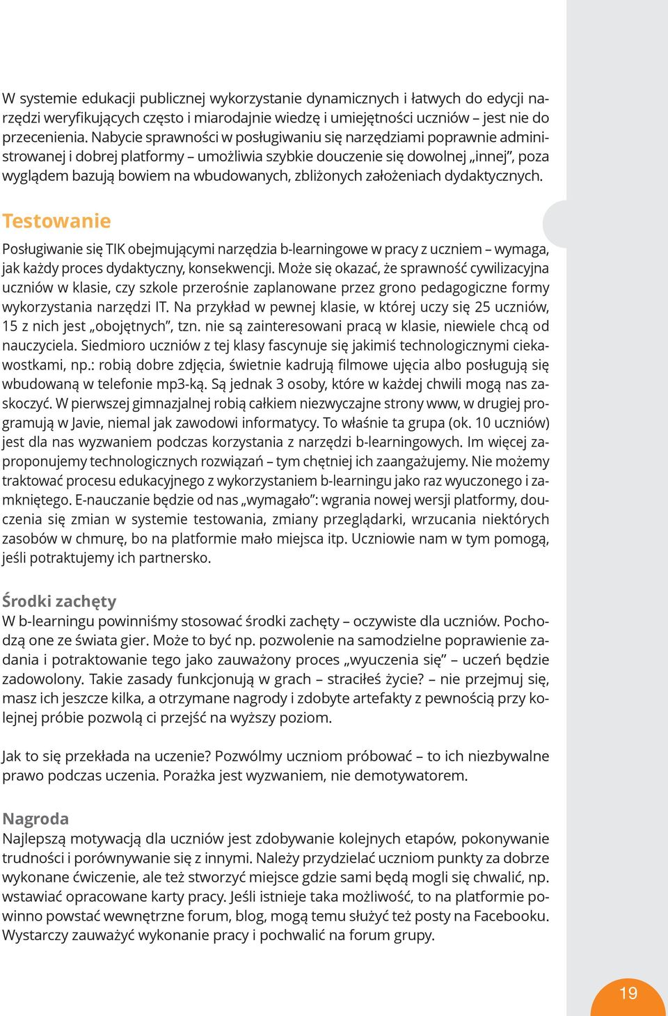 założeniach dydaktycznych. Testowanie Posługiwanie się TIK obejmującymi narzędzia b-learningowe w pracy z uczniem wymaga, jak każdy proces dydaktyczny, konsekwencji.