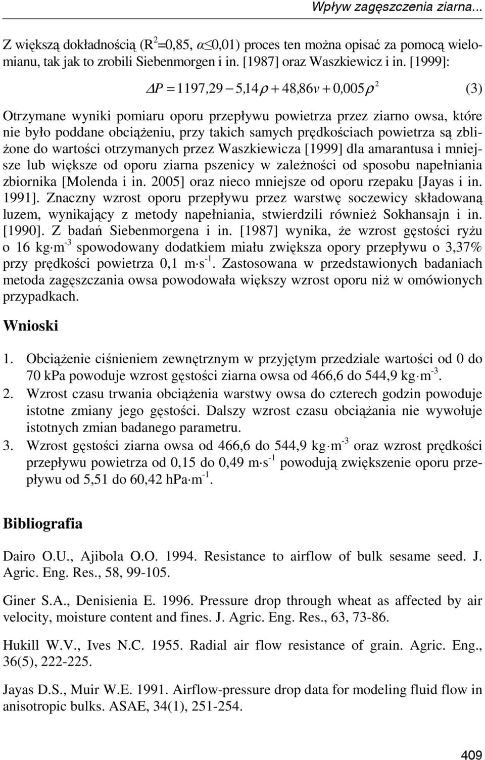 powietrza są zbli- Ŝone do wartości otrzymanych przez Waszkiewicza [1999] dla amarantusa i mniejsze lub większe od oporu ziarna pszenicy w zaleŝności od sposobu napełniania zbiornika [Molenda i in.