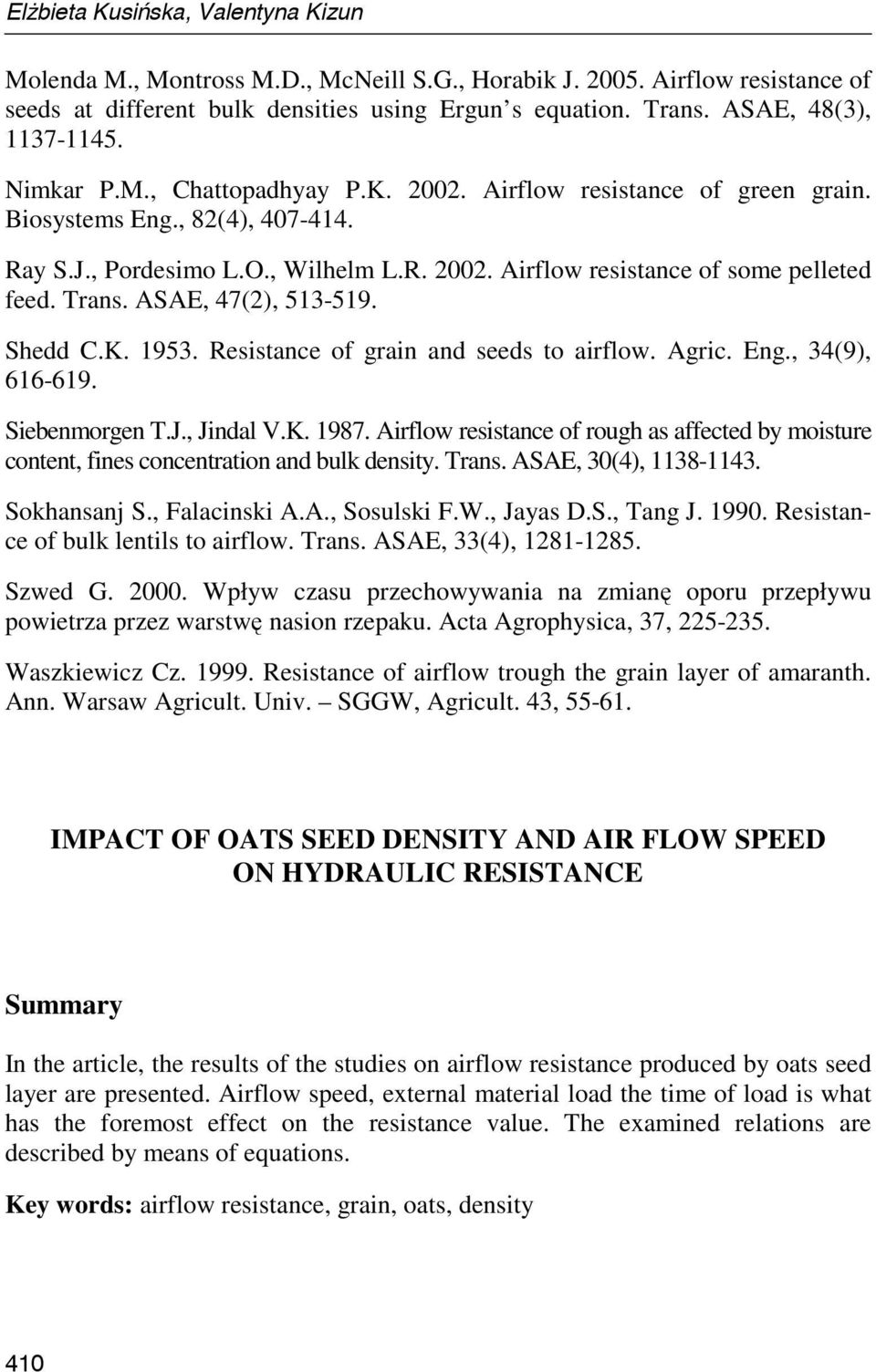 Trans. ASAE, 47(2), 513-519. Shedd C.K. 1953. Resistance of grain and seeds to airflow. Agric. Eng., 34(9), 616-619. Siebenmorgen T.J., Jindal V.K. 1987.