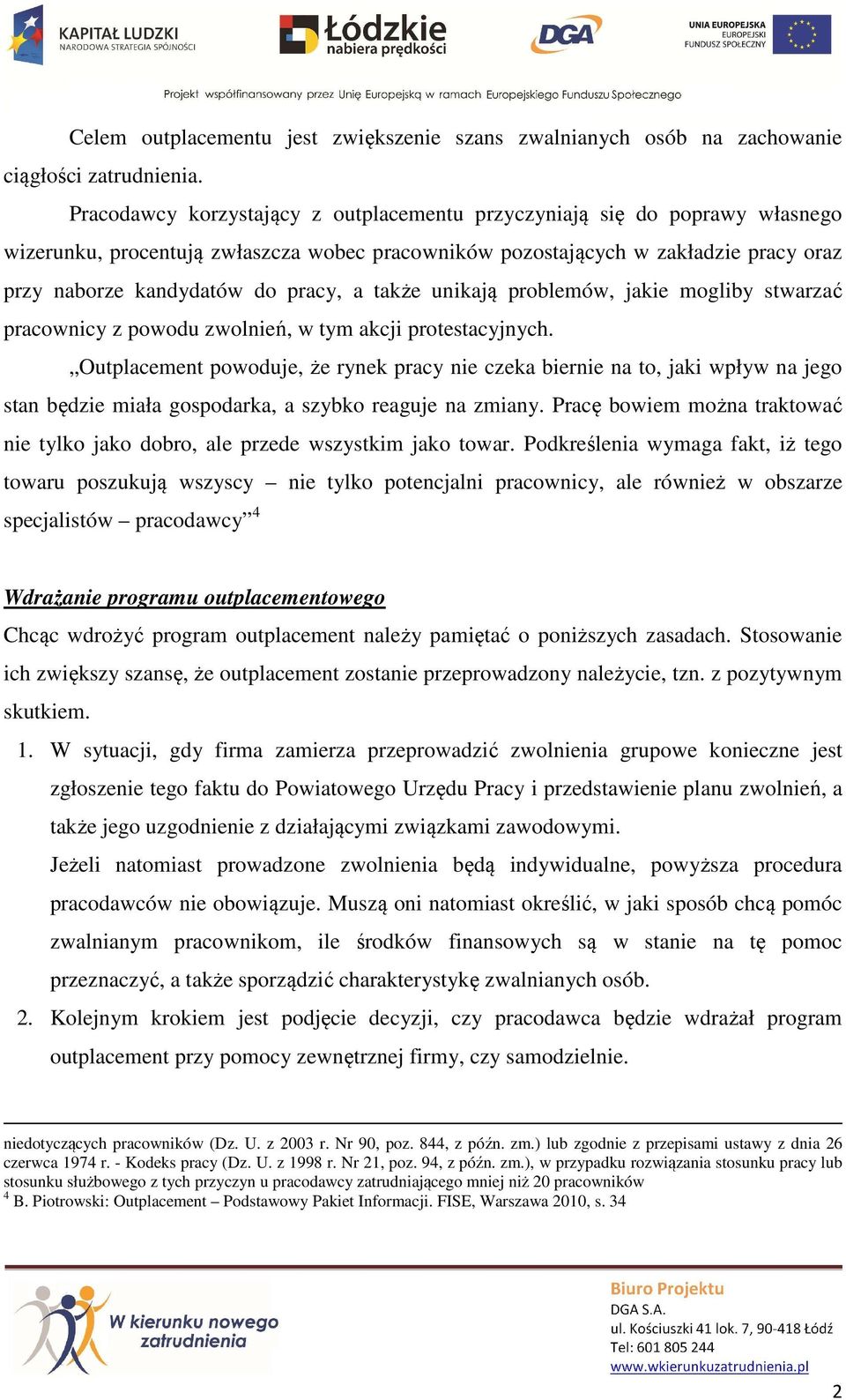 także unikają problemów, jakie mogliby stwarzać pracownicy z powodu zwolnień, w tym akcji protestacyjnych.