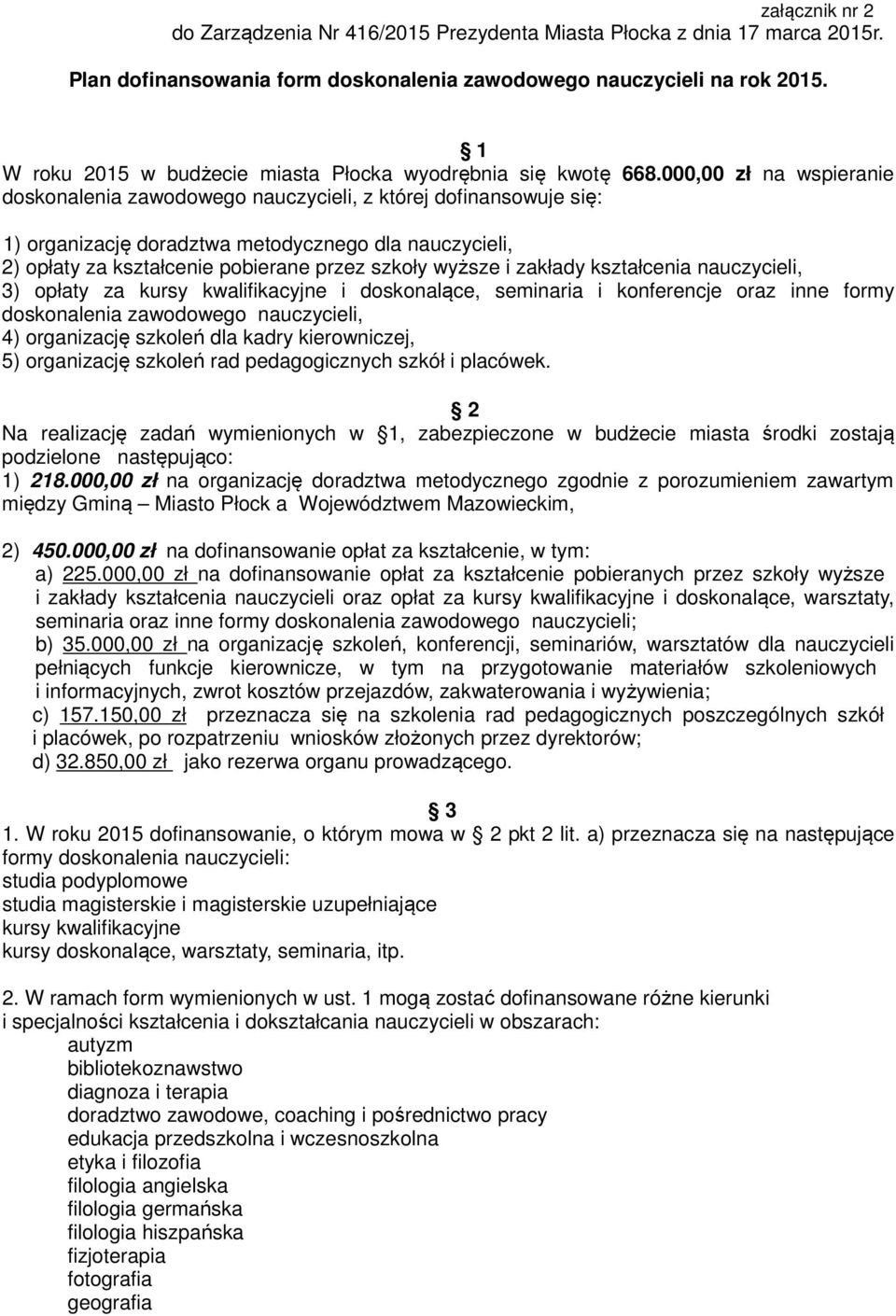 000,00 zł na wspieranie doskonalenia zawodowego nauczycieli, z której dofinansowuje się: 1) organizację doradztwa metodycznego dla nauczycieli, 2) opłaty za kształcenie pobierane przez szkoły wyższe