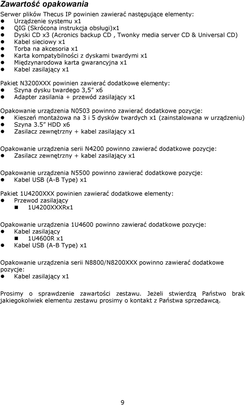 elementy: Szyna dysku twardego 3,5 x6 Adapter zasilania + przewód zasilający x1 Opakowanie urządzenia N0503 powinno zawierać dodatkowe pozycje: Kieszeń montażowa na 3 i 5 dysków twardych x1