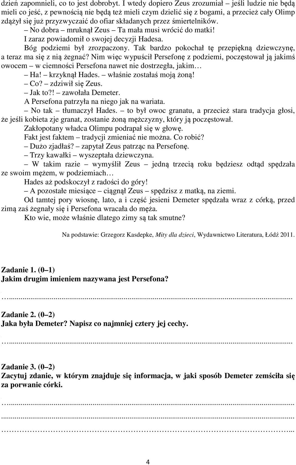 przez śmiertelników. No dobra mruknął Zeus Ta mała musi wrócić do matki! I zaraz powiadomił o swojej decyzji Hadesa. Bóg podziemi był zrozpaczony.