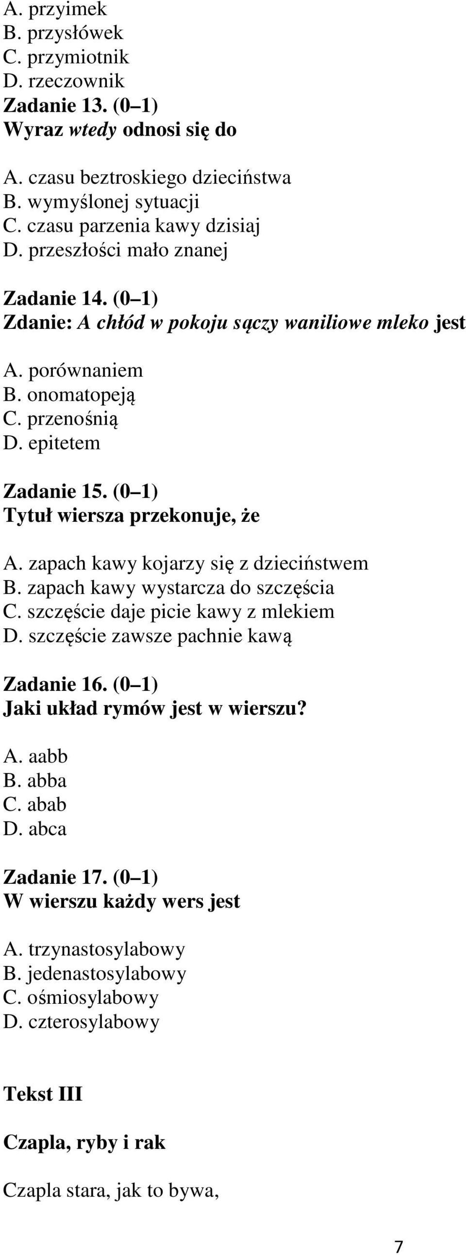 zapach kawy kojarzy się z dzieciństwem B. zapach kawy wystarcza do szczęścia C. szczęście daje picie kawy z mlekiem D. szczęście zawsze pachnie kawą Zadanie 16. (0 1) Jaki układ rymów jest w wierszu?