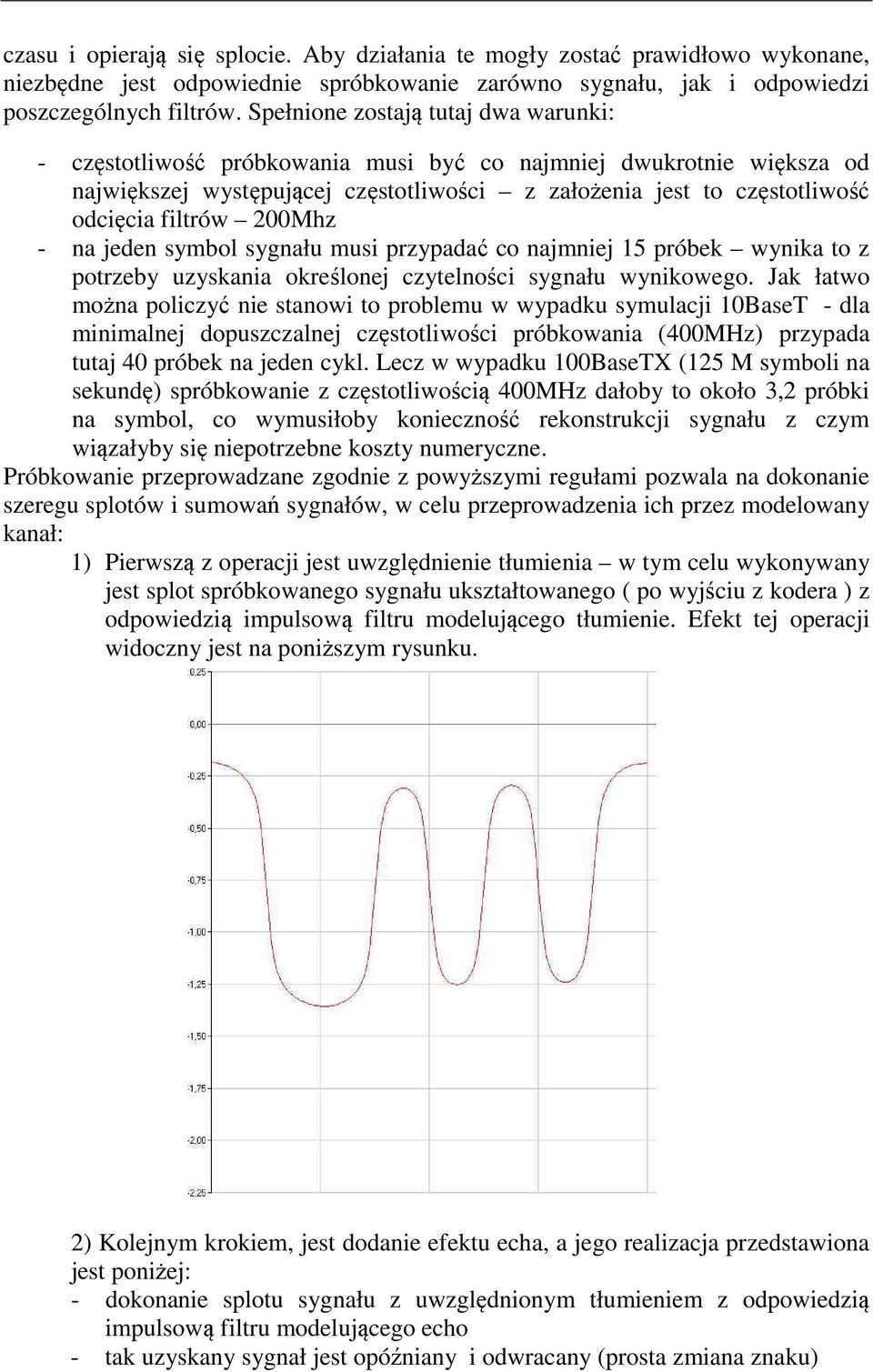 200Mhz - na jeden symbol sygnału musi przypadać co najmniej 15 próbek wynika to z potrzeby uzyskania określonej czytelności sygnału wynikowego.