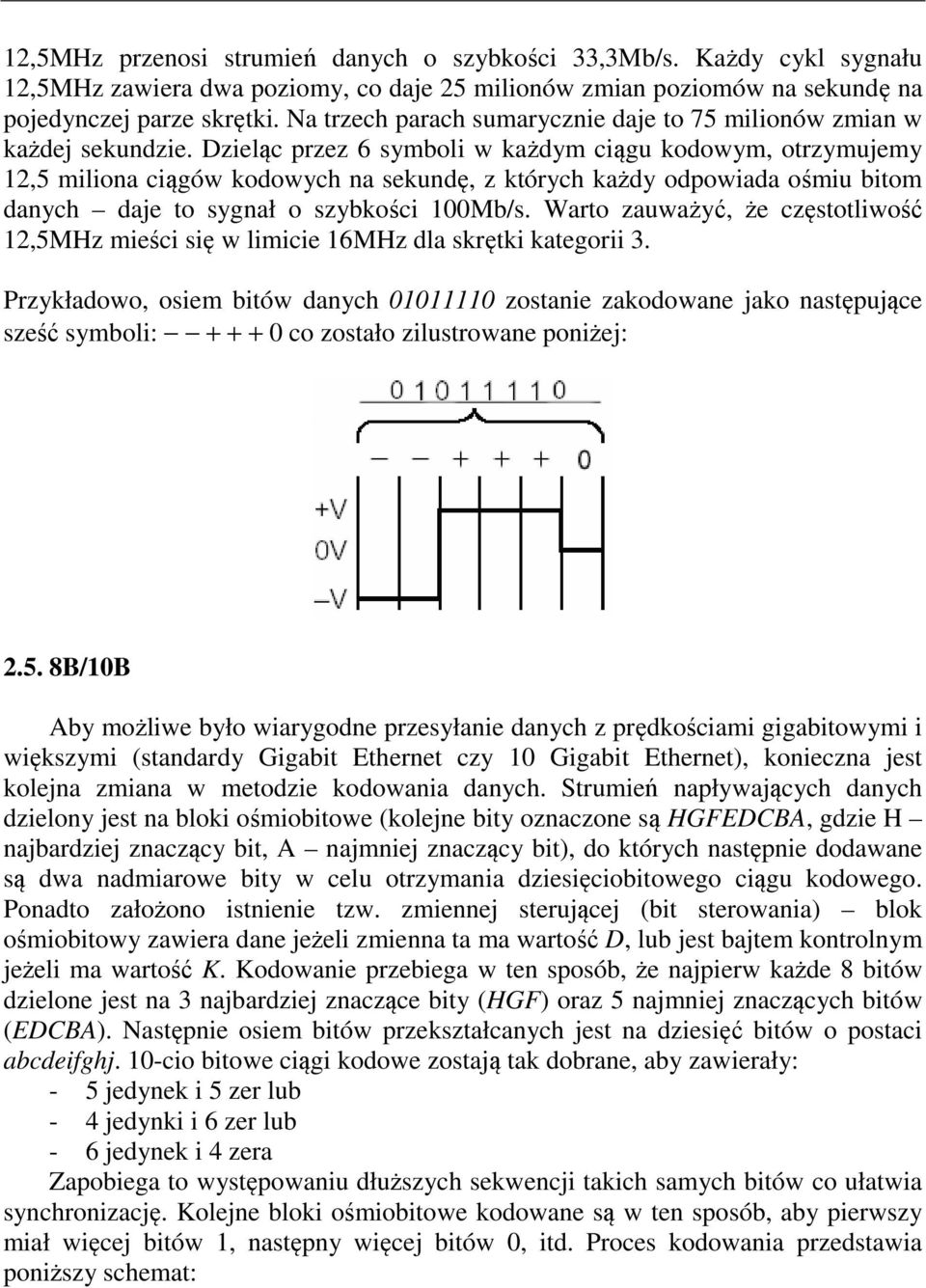 Dzieląc przez 6 symboli w każdym ciągu kodowym, otrzymujemy 12,5 miliona ciągów kodowych na sekundę, z których każdy odpowiada ośmiu bitom danych daje to sygnał o szybkości 100Mb/s.