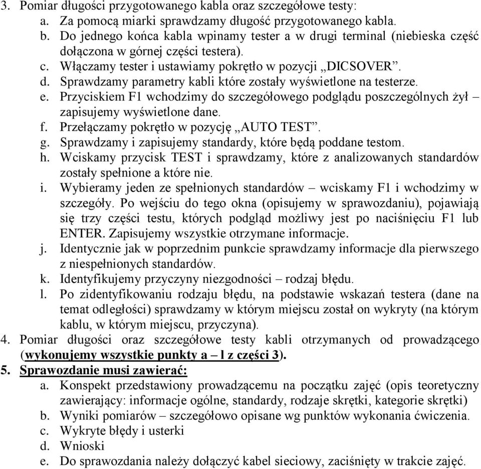 e. Przyciskiem F1 wchodzimy do szczegółowego podglądu poszczególnych żył zapisujemy wyświetlone dane. f. Przełączamy pokrętło w pozycję AUTO TEST. g.