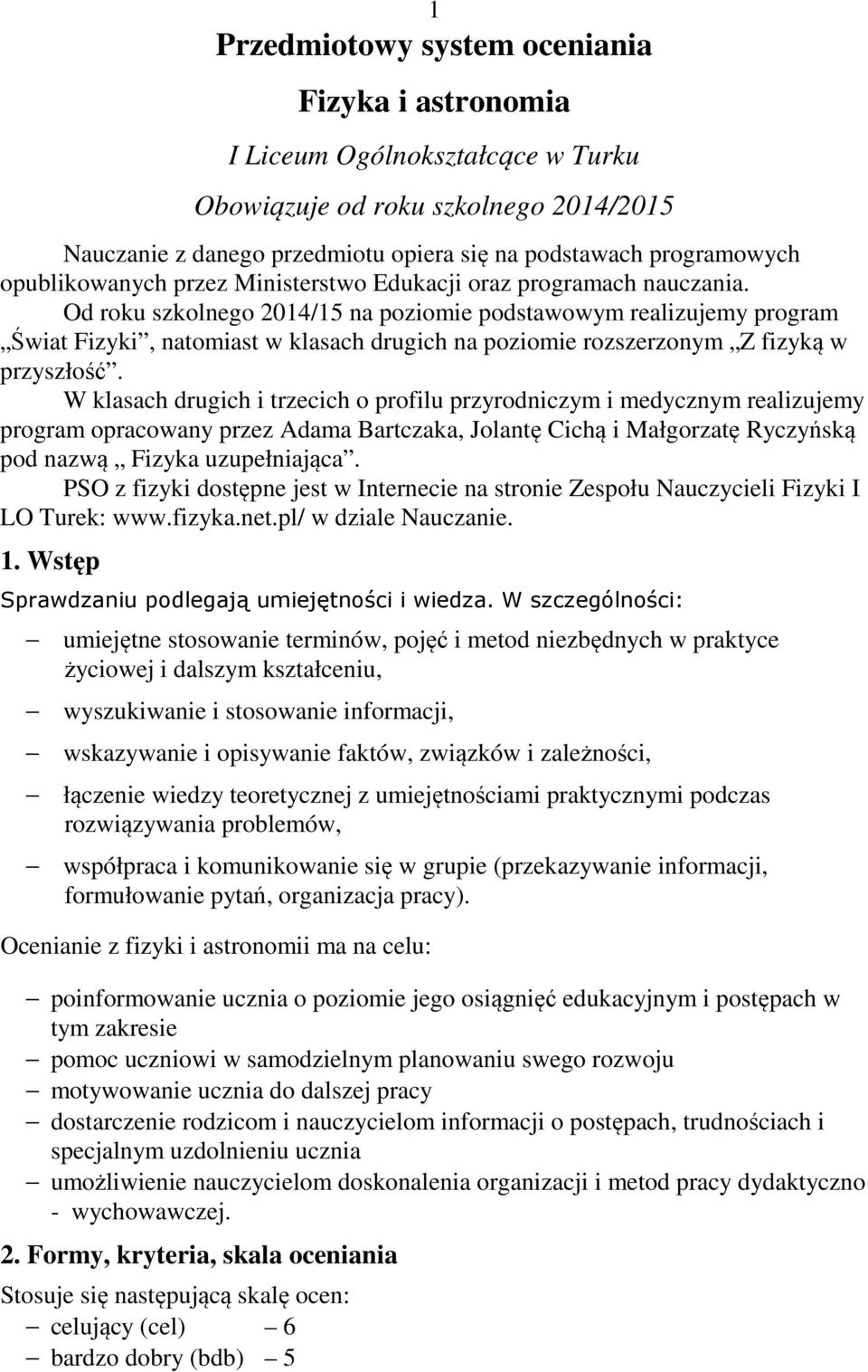 Od roku szkolnego 2014/15 na poziomie podstawowym realizujemy program Świat Fizyki, natomiast w klasach drugich na poziomie rozszerzonym Z fizyką w przyszłość.