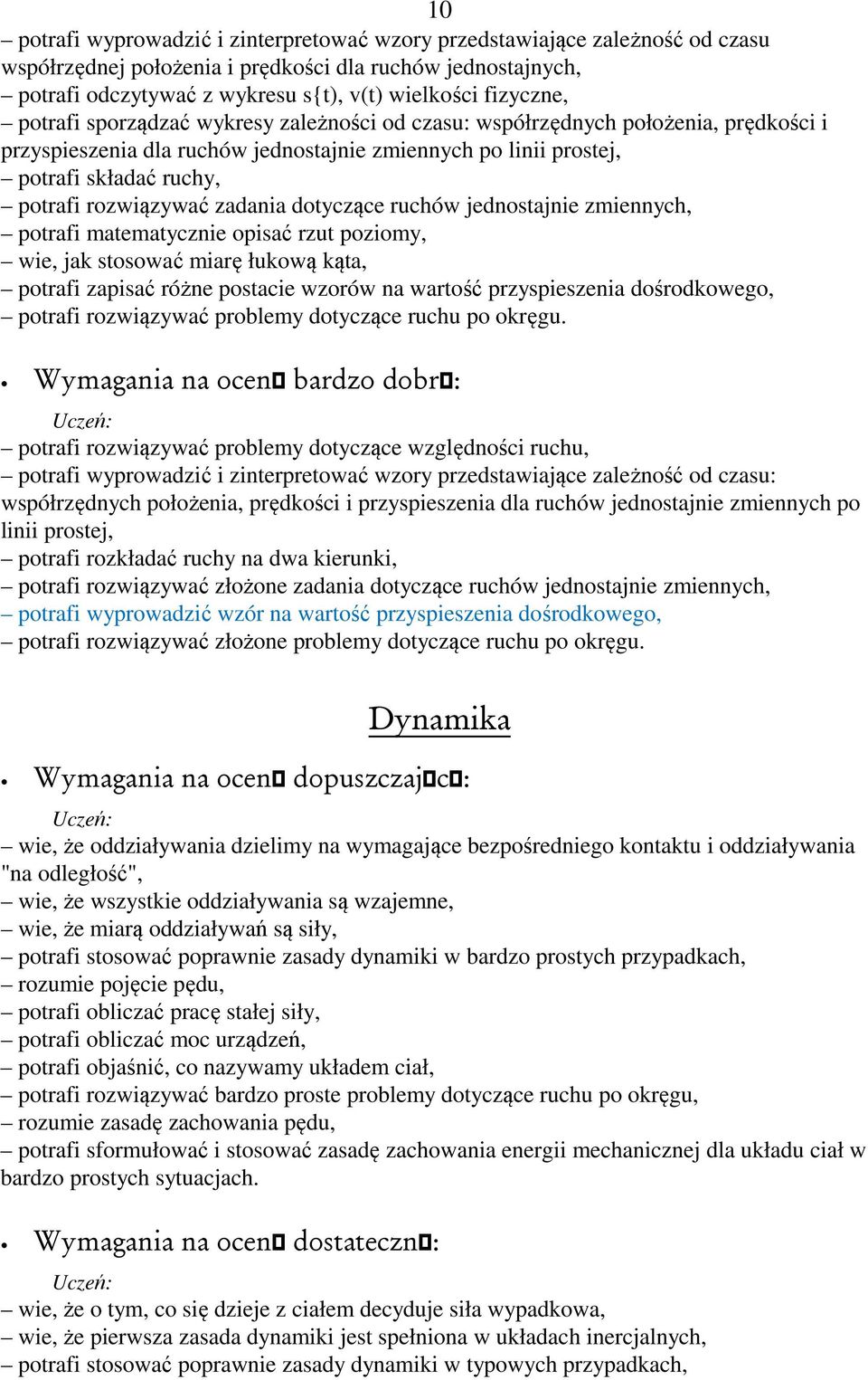 rozwiązywać zadania dotyczące ruchów jednostajnie zmiennych, potrafi matematycznie opisać rzut poziomy, wie, jak stosować miarę łukową kąta, potrafi zapisać różne postacie wzorów na wartość