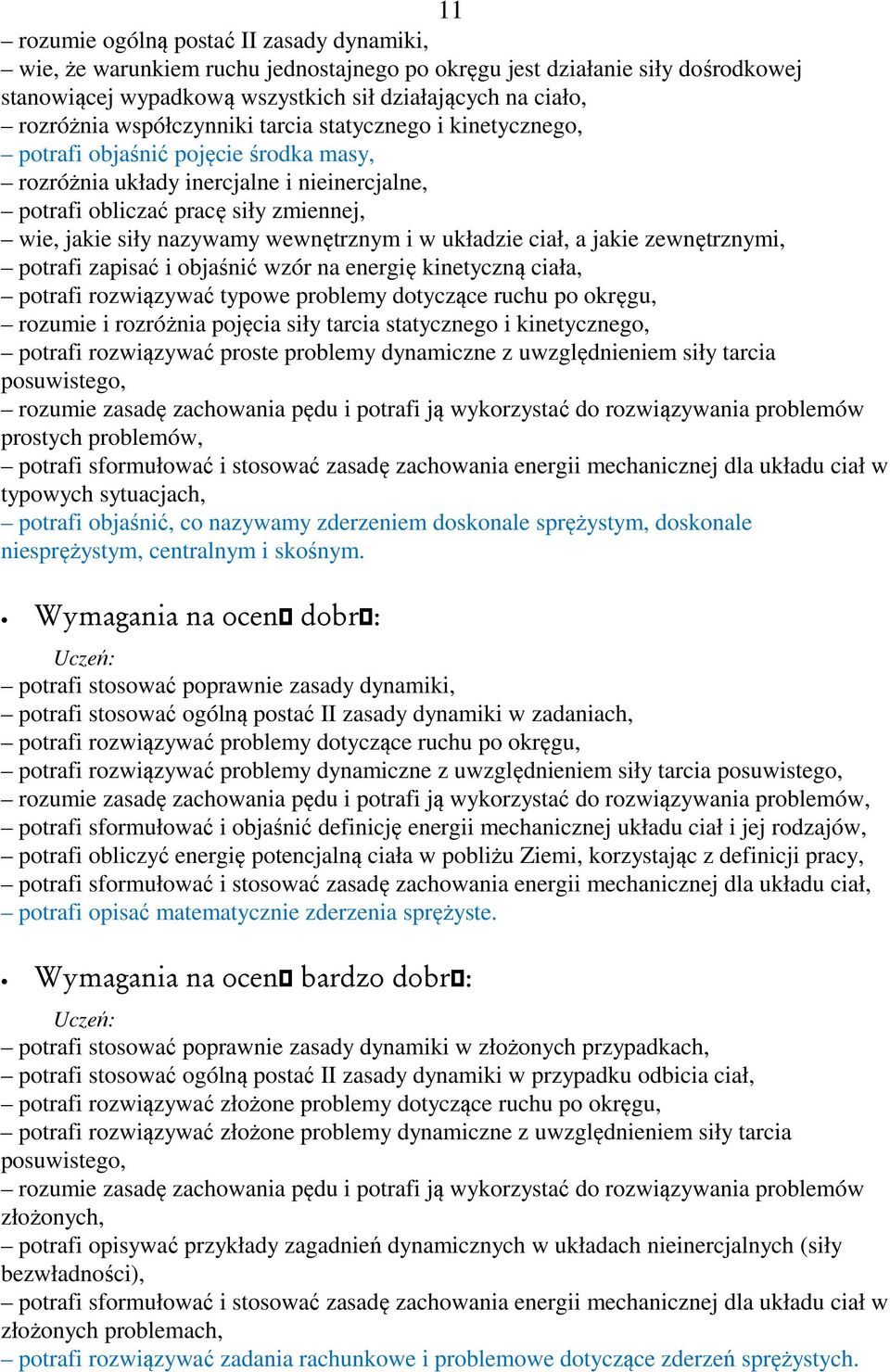 wewnętrznym i w układzie ciał, a jakie zewnętrznymi, potrafi zapisać i objaśnić wzór na energię kinetyczną ciała, potrafi rozwiązywać typowe problemy dotyczące ruchu po okręgu, rozumie i rozróżnia