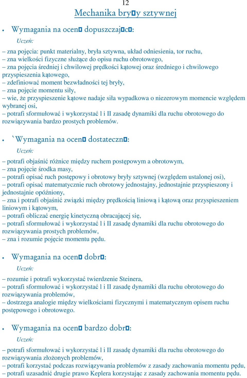 momencie względem wybranej osi, potrafi sformułować i wykorzystać l i II zasadę dynamiki dla ruchu obrotowego do rozwiązywania bardzo prostych problemów.