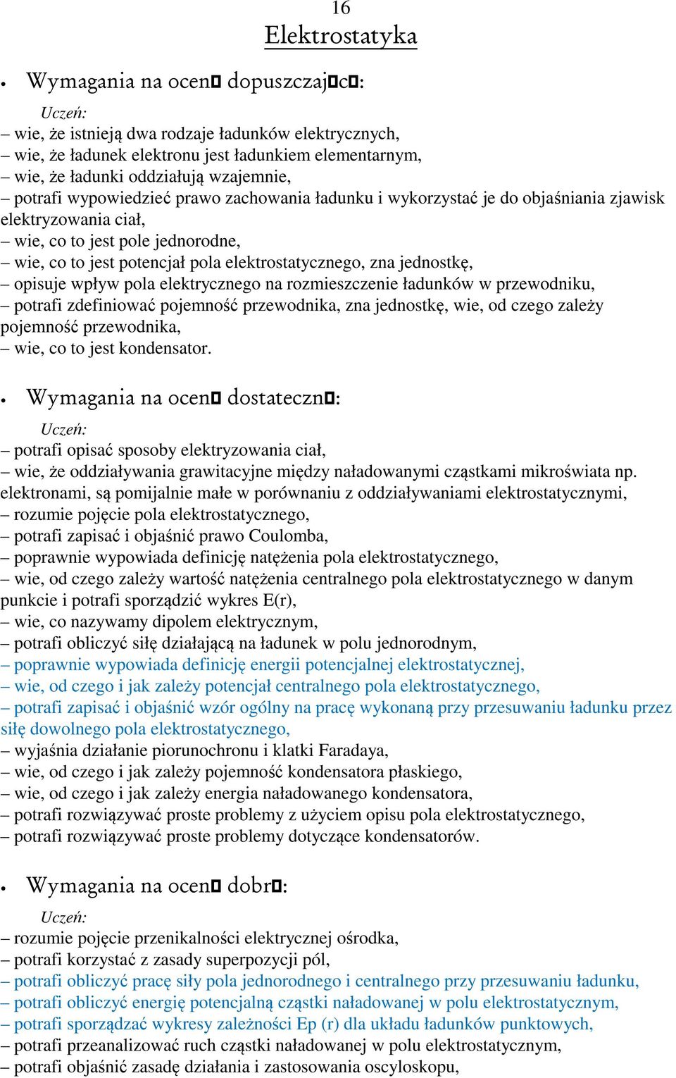 elektrycznego na rozmieszczenie ładunków w przewodniku, potrafi zdefiniować pojemność przewodnika, zna jednostkę, wie, od czego zależy pojemność przewodnika, wie, co to jest kondensator.