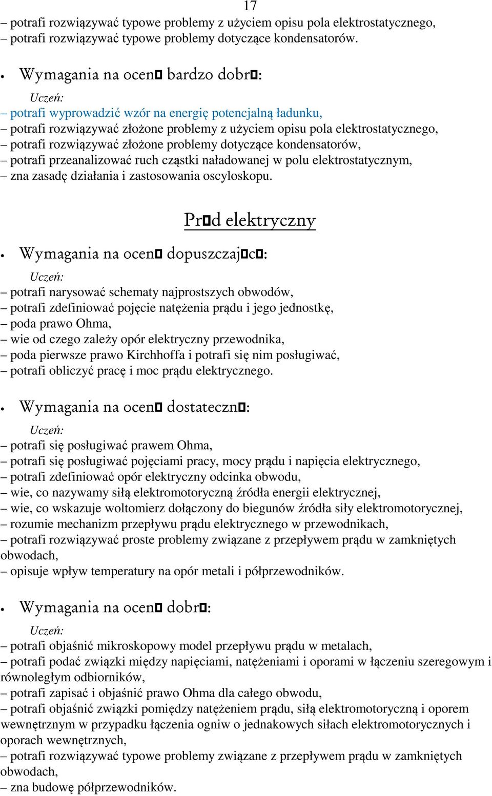 potrafi przeanalizować ruch cząstki naładowanej w polu elektrostatycznym, zna zasadę działania i zastosowania oscyloskopu.