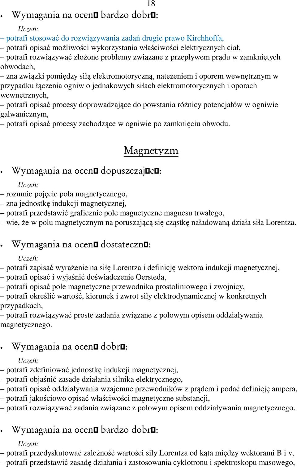 potrafi opisać procesy doprowadzające do powstania różnicy potencjałów w ogniwie galwanicznym, potrafi opisać procesy zachodzące w ogniwie po zamknięciu obwodu.