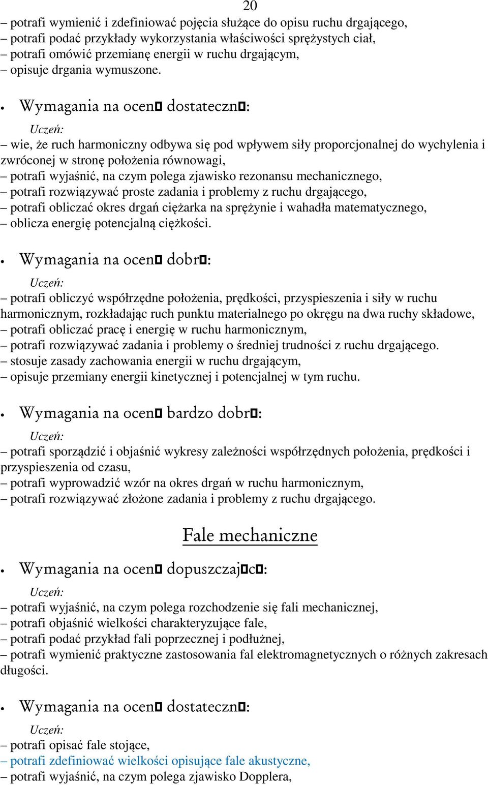 wie, że ruch harmoniczny odbywa się pod wpływem siły proporcjonalnej do wychylenia i zwróconej w stronę położenia równowagi, potrafi wyjaśnić, na czym polega zjawisko rezonansu mechanicznego, potrafi