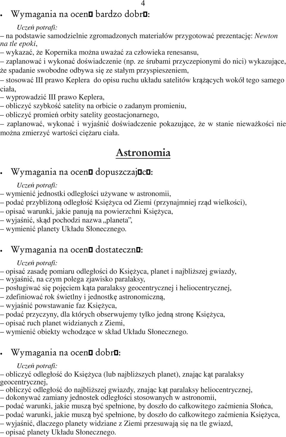 wyprowadzić III prawo Keplera, obliczyć szybkość satelity na orbicie o zadanym promieniu, obliczyć promień orbity satelity geostacjonarnego, zaplanować, wykonać i wyjaśnić doświadczenie pokazujące,