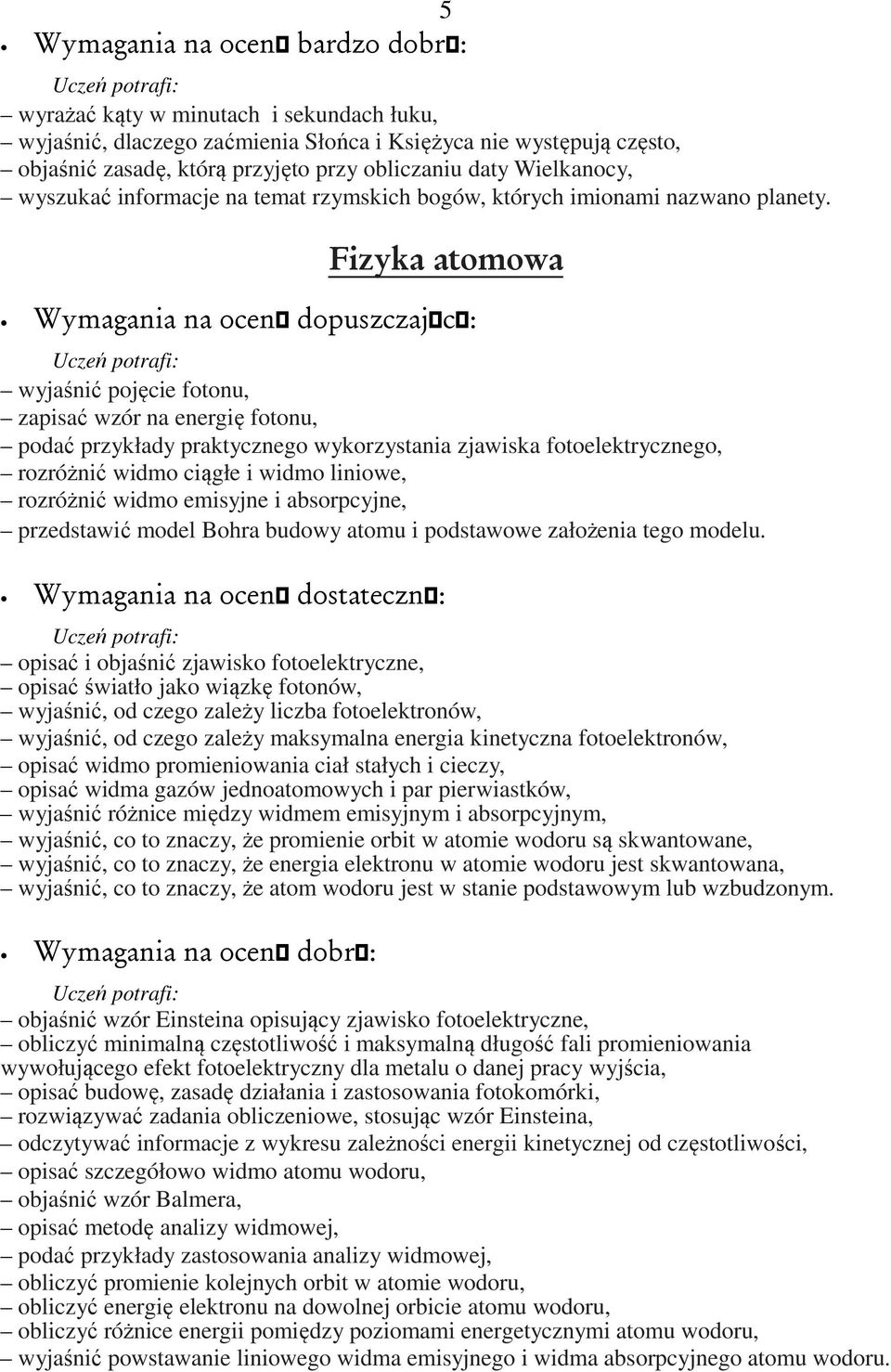 Fiya atwa wyjaśnić pojęcie fotonu, zapisać wzór na energię fotonu, podać przykłady praktycznego wykorzystania zjawiska fotoelektrycznego, rozróżnić widmo ciągłe i widmo liniowe, rozróżnić widmo