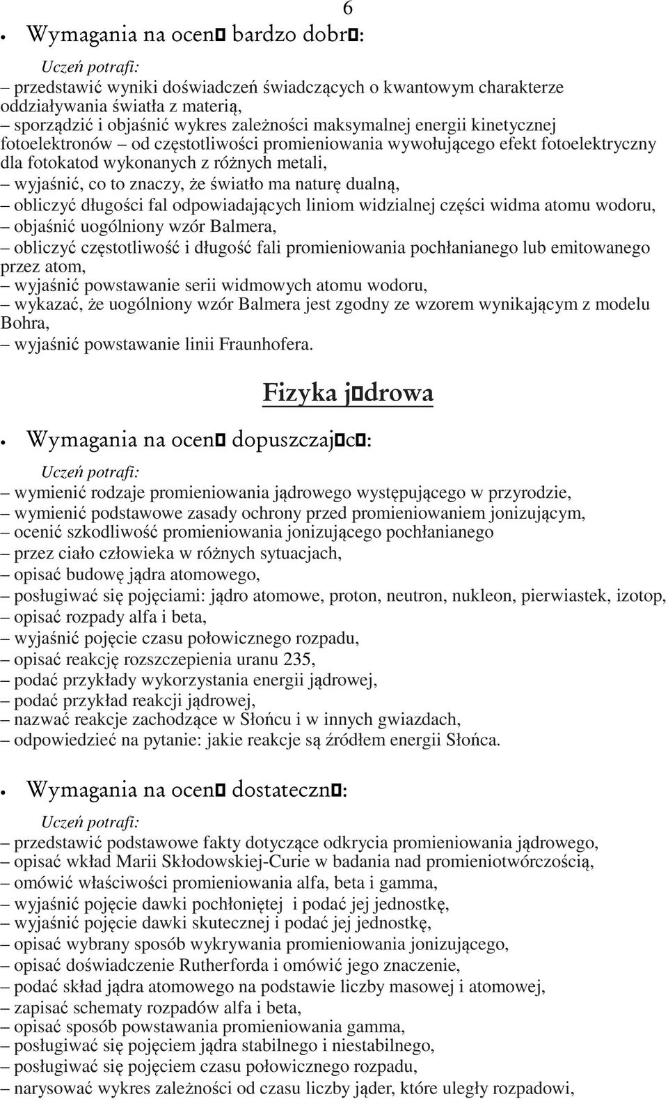 liniom widzialnej części widma atomu wodoru, objaśnić uogólniony wzór Balmera, obliczyć częstotliwość i długość fali promieniowania pochłanianego lub emitowanego przez atom, wyjaśnić powstawanie