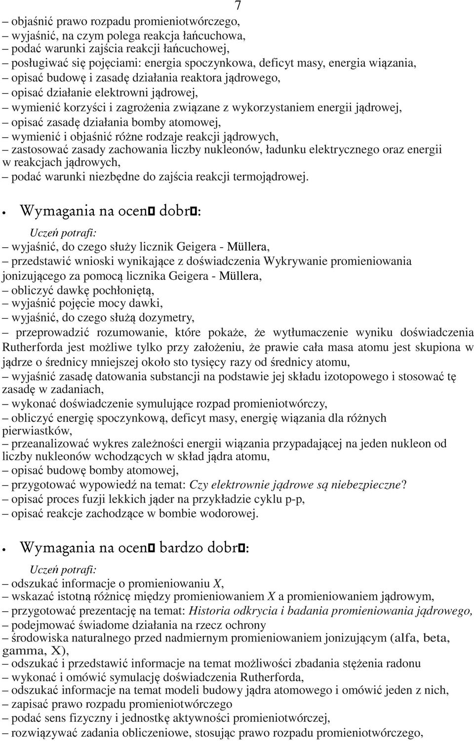 działania bomby atomowej, wymienić i objaśnić różne rodzaje reakcji jądrowych, zastosować zasady zachowania liczby nukleonów, ładunku elektrycznego oraz energii w reakcjach jądrowych, podać warunki