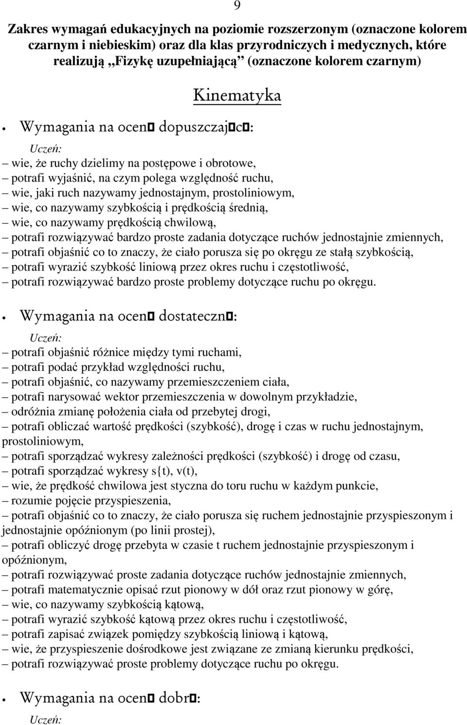 prędkością średnią, wie, co nazywamy prędkością chwilową, potrafi rozwiązywać bardzo proste zadania dotyczące ruchów jednostajnie zmiennych, potrafi objaśnić co to znaczy, że ciało porusza się po