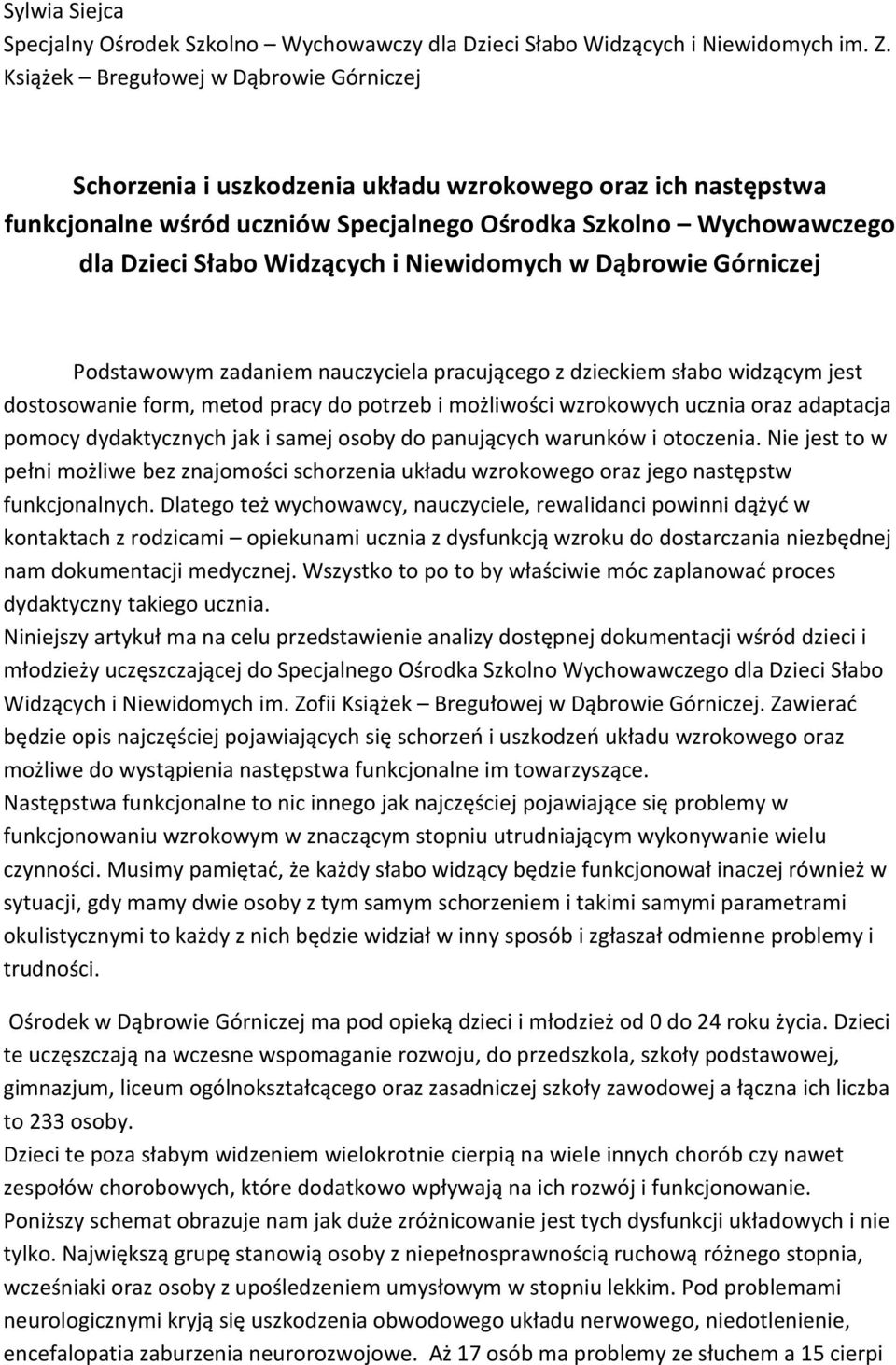 i Niewidomych w Dąbrowie Górniczej Podstawowym zadaniem nauczyciela pracującego z dzieckiem słabo widzącym jest dostosowanie form, metod pracy do potrzeb i możliwości wzrokowych ucznia oraz adaptacja