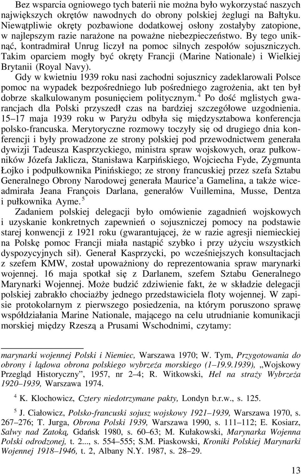 By tego uniknąć, kontradmirał Unrug liczył na pomoc silnych zespołów sojuszniczych. Takim oparciem mogły być okręty Francji (Marine Nationale) i Wielkiej Brytanii (Royal Navy).