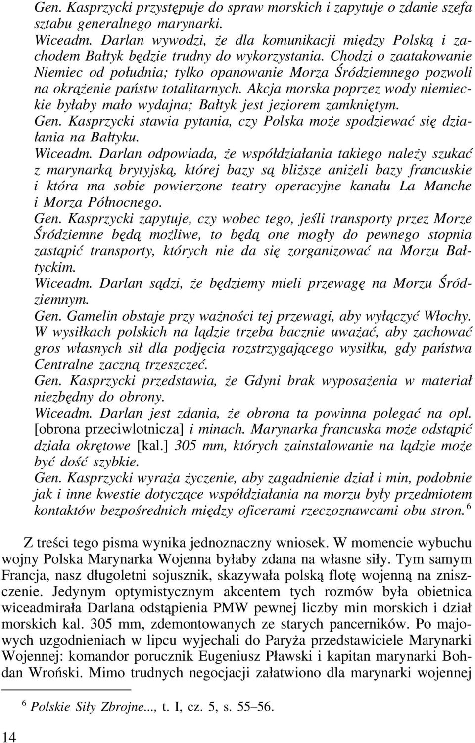 Chodzi o zaatakowanie Niemiec od południa; tylko opanowanie Morza Śródziemnego pozwoli na okra żenie państw totalitarnych.