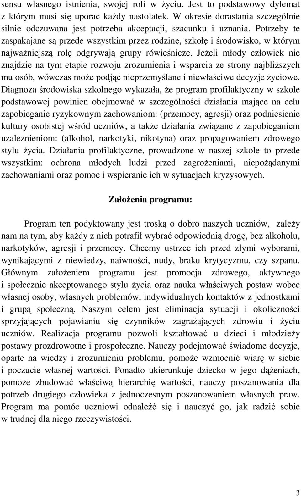 Potrzeby te zaspakajane są przede wszystkim przez rodzinę, szkołę i środowisko, w którym najważniejszą rolę odgrywają grupy rówieśnicze.