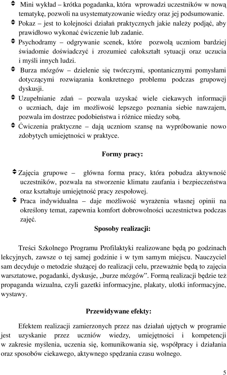 v Psychodramy odgrywanie scenek, które pozwolą uczniom bardziej świadomie doświadczyć i zrozumieć całokształt sytuacji oraz uczucia i myśli innych ludzi.