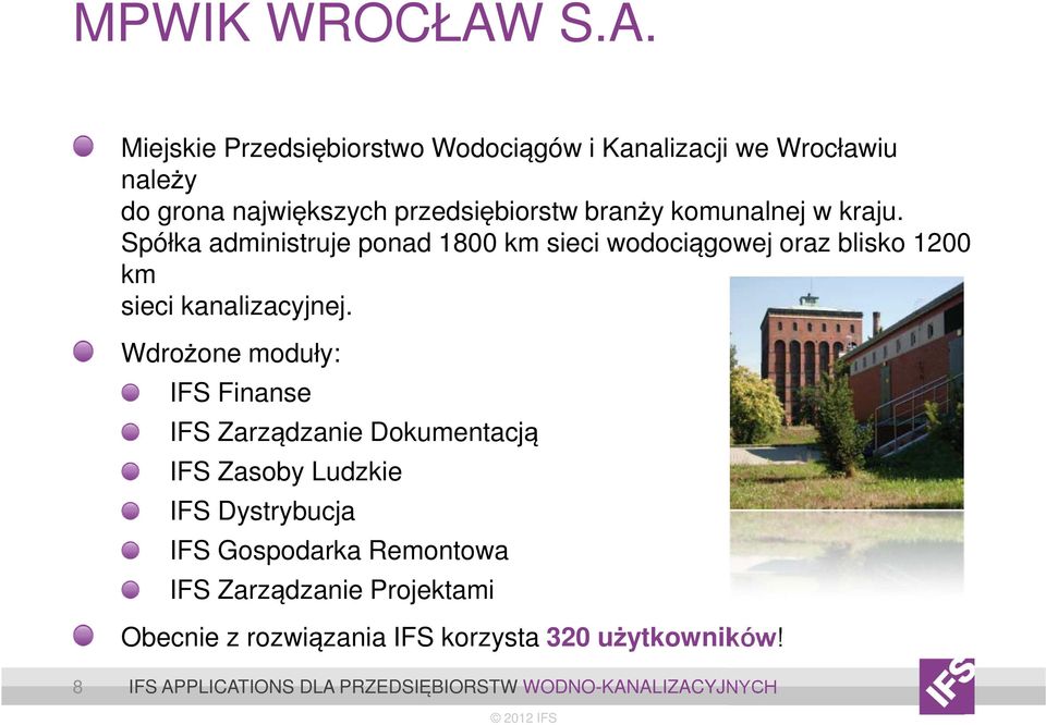 komunalnej w kraju. Spółka administruje ponad 1800 km sieci wodociągowej oraz blisko 1200 km sieci kanalizacyjnej.