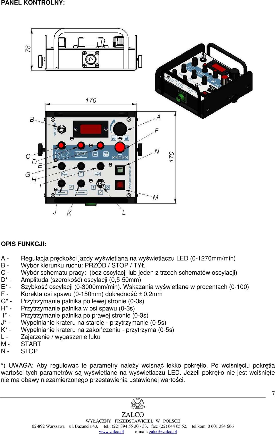 Wskazania wyświetlane w procentach (0-100) F - Korekta osi spawu (0-150mm) dokładność ± 0,2mm G* - Przytrzymanie palnika po lewej stronie (0-3s) H* - Przytrzymanie palnika w osi spawu (0-3s) I* -