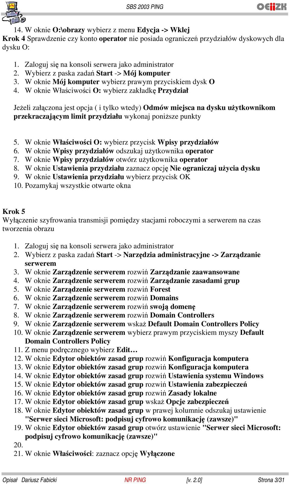 W oknie Właściwości O: wybierz zakładkę Przydział Jeżeli załączona jest opcja ( i tylko wtedy) Odmów miejsca na dysku użytkownikom przekraczającym limit przydziału wykonaj poniższe punkty 5.