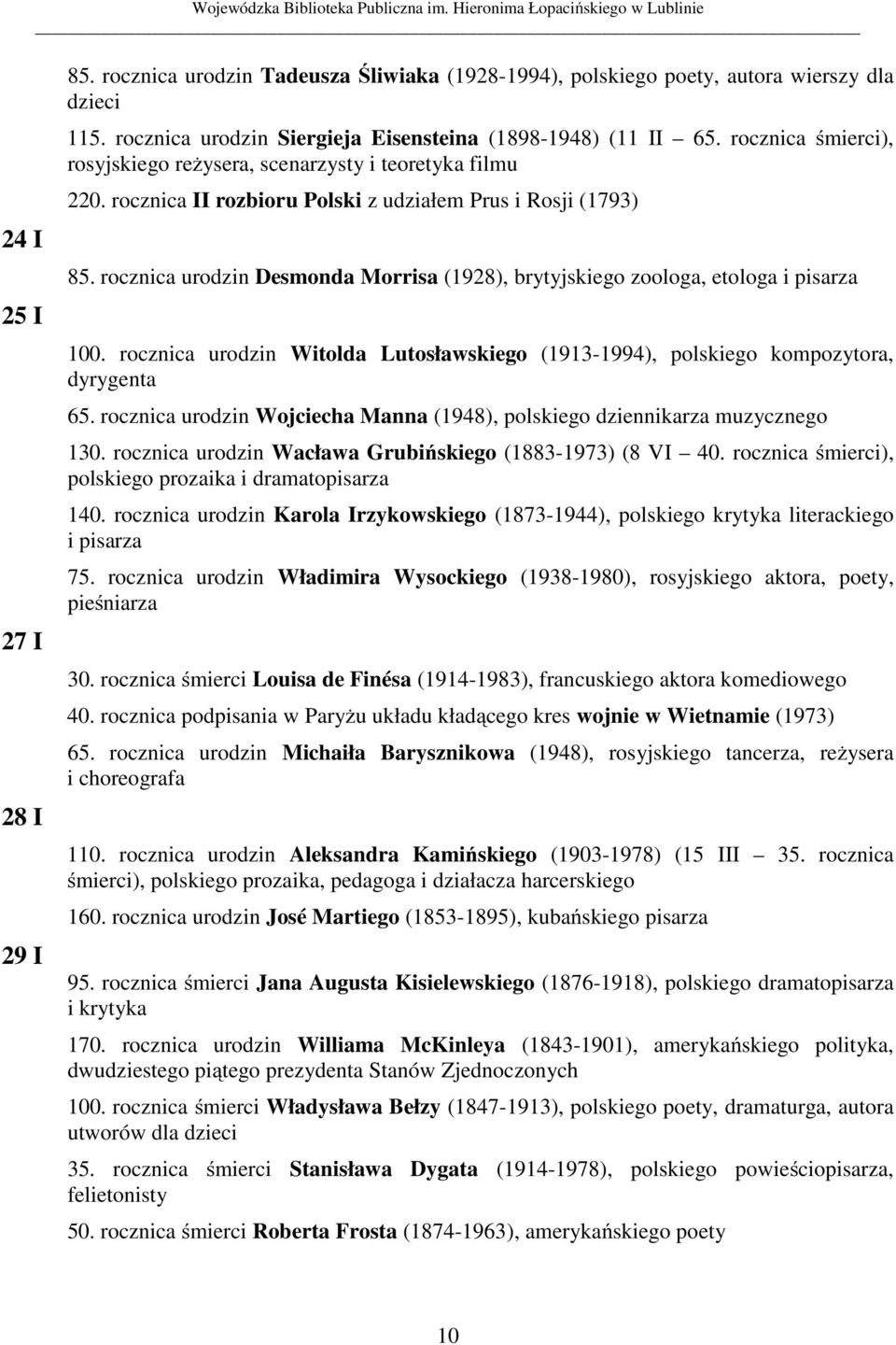 rocznica urodzin Desmonda Morrisa (1928), brytyjskiego zoologa, etologa i pisarza 100. rocznica urodzin Witolda Lutosławskiego (1913-1994), polskiego kompozytora, dyrygenta 65.