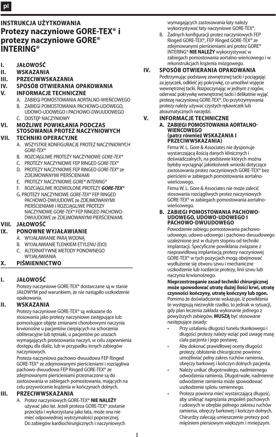MOŻLIWE POWIKŁANIA PODCZAS STOSOWANIA PROTEZ NACZYNIOWYCH VII. TECHNIKI OPERACYJNE A. WSZYSTKIE GORE-TEX B. ROZCIĄGLIWE PROTEZY NACZYNIOWE GORE-TEX C. PROTEZY NACZYNIOWE FEP RINGED GORE-TEX D.