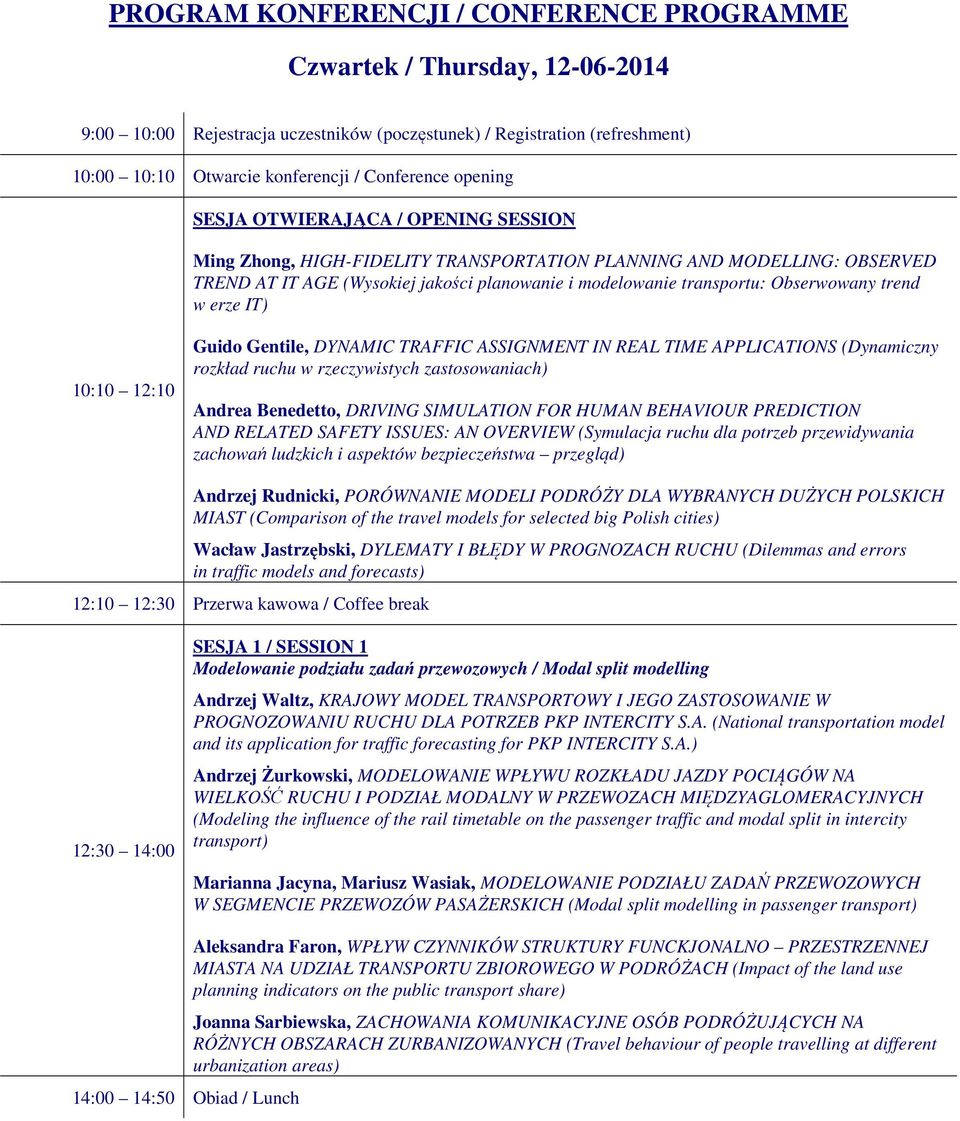 Obserwowany trend w erze IT) 10:10 12:10 Guido Gentile, DYNAMIC TRAFFIC ASSIGNMENT IN REAL TIME APPLICATIONS (Dynamiczny rozkład ruchu w rzeczywistych zastosowaniach) Andrea Benedetto, DRIVING