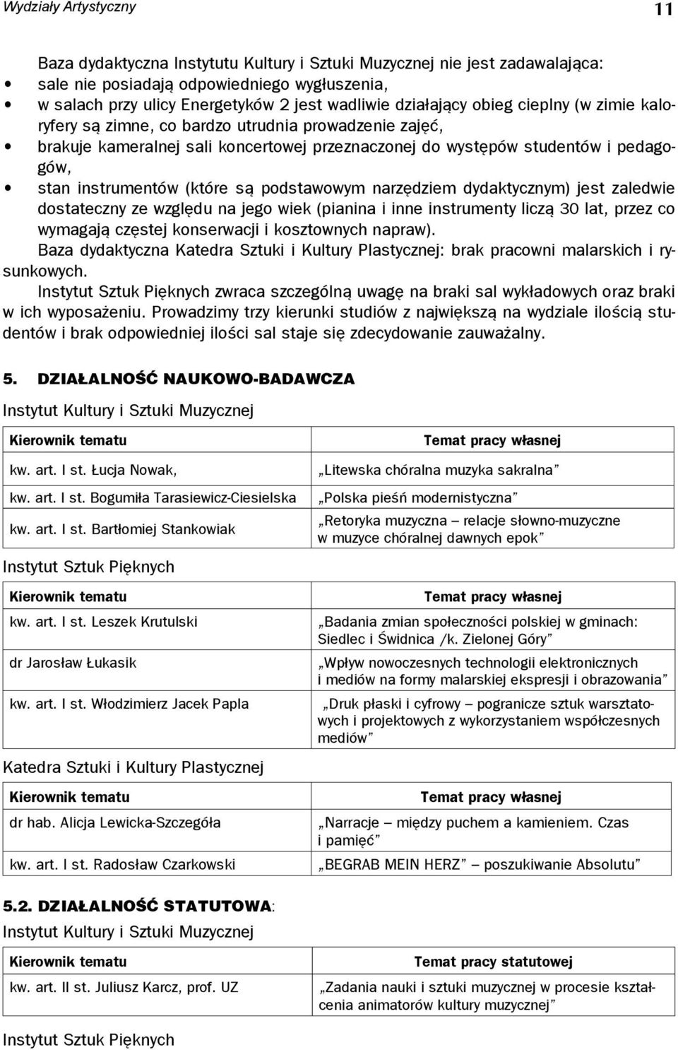 (które są podstawowym narzędziem dydaktycznym) jest zaledwie dostateczny ze względu na jego wiek (pianina i inne instrumenty liczą 30 lat, przez co wymagają częstej konserwacji i kosztownych napraw).