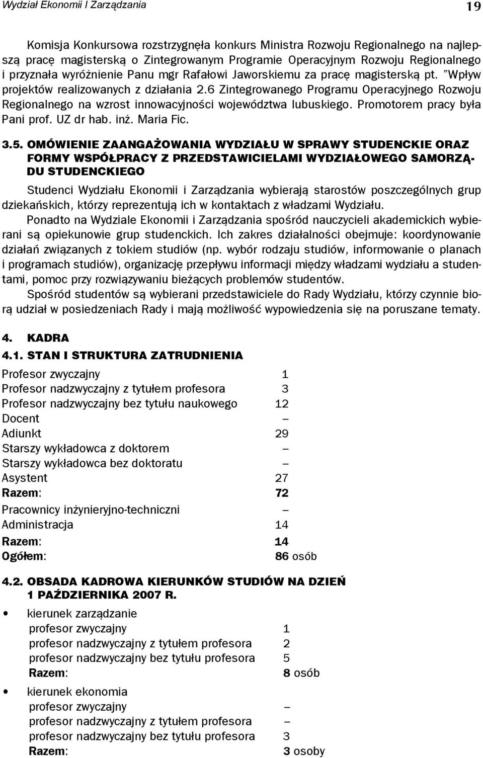 6 Zintegrowanego Programu Operacyjnego Rozwoju Regionalnego na wzrost innowacyjności województwa lubuskiego. Promotorem pracy była Pani prof. UZ dr hab. inż. Maria Fic. 3.5.