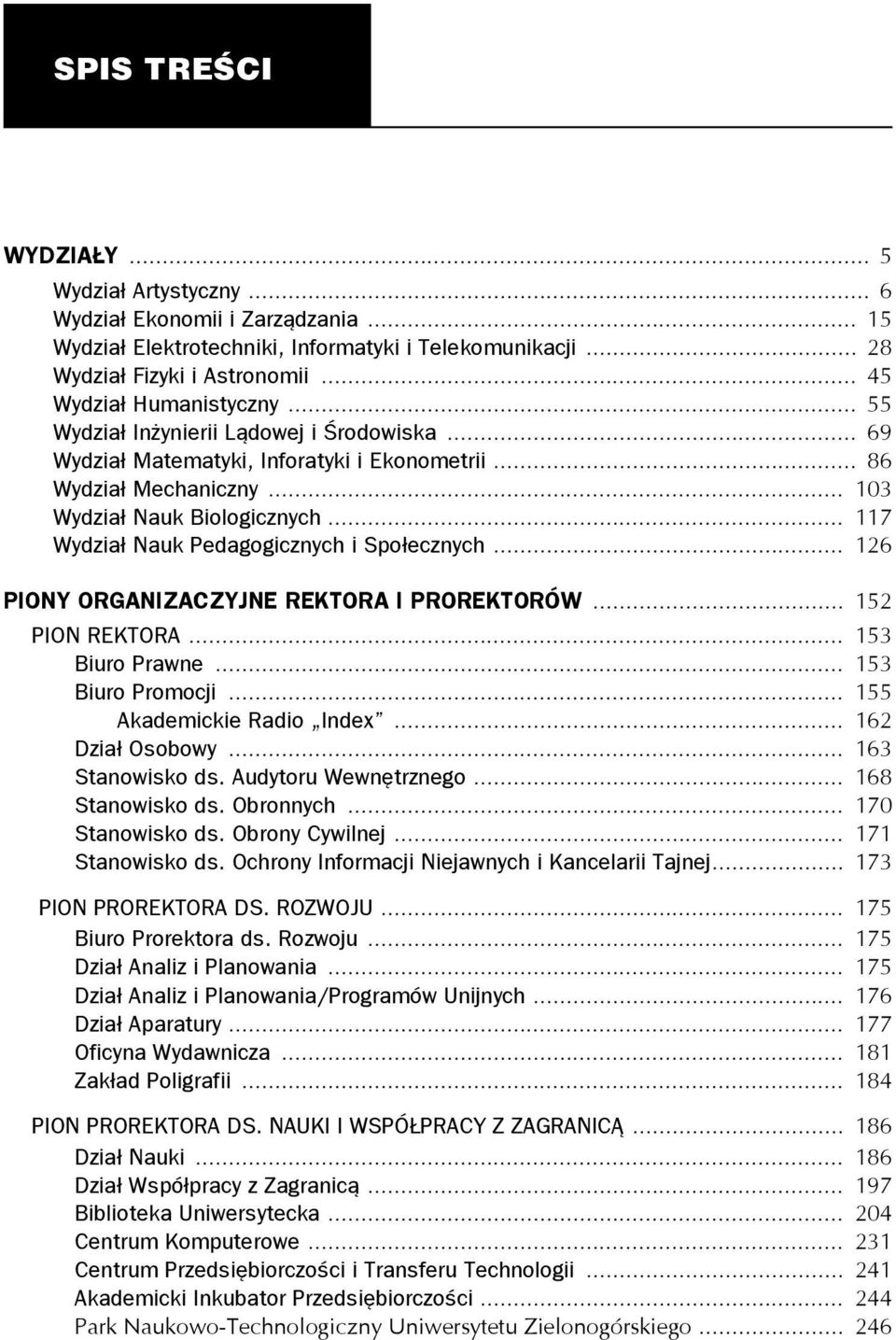 .. 117 Wydział Nauk Pedagogicznych i Społecznych... 126 PIONY ORGANIZACZYJNE REKTORA I PROREKTORÓW... 152 PION REKTORA... 153 Biuro Prawne... 153 Biuro Promocji... 155 Akademickie Radio Index.