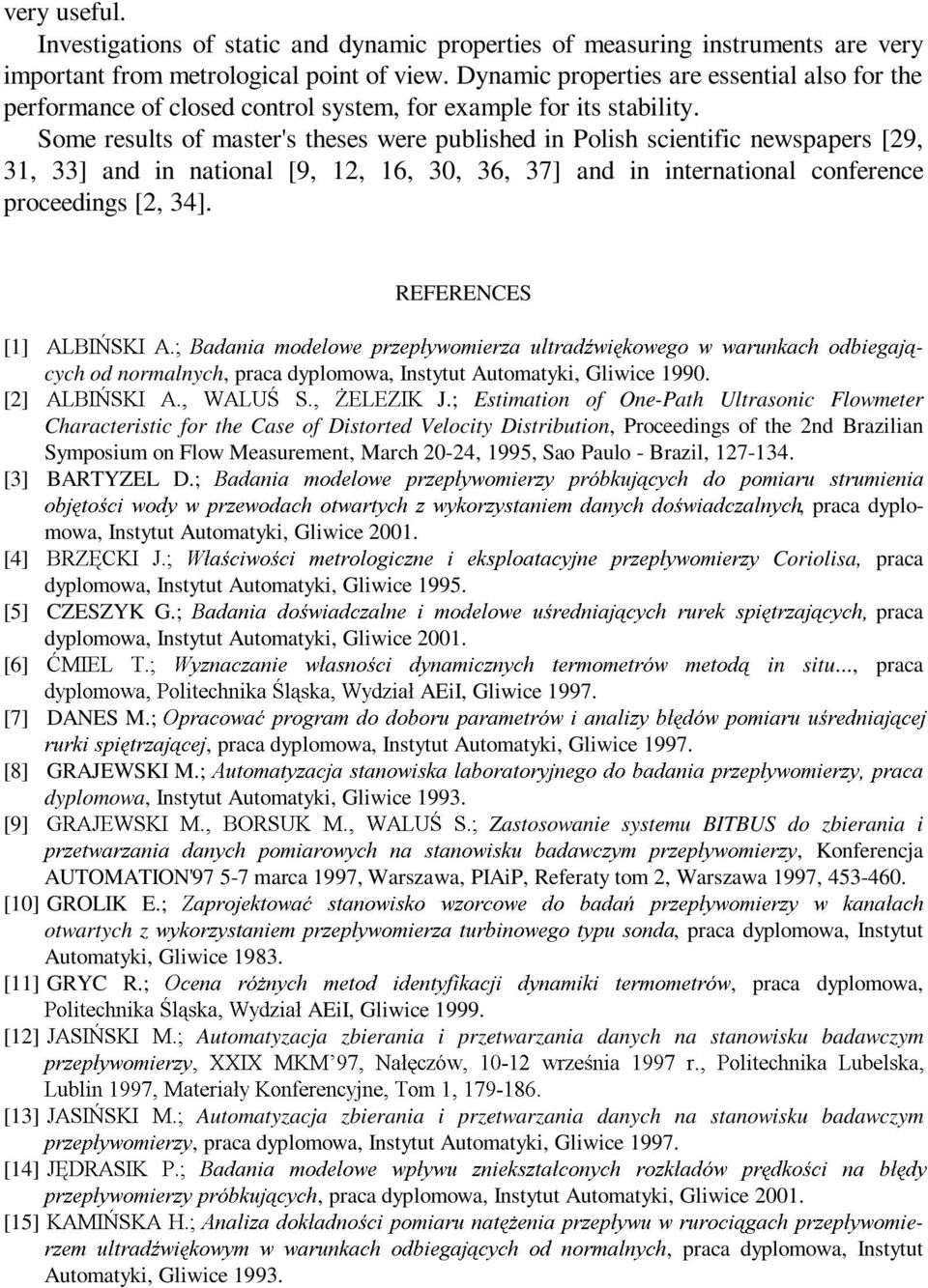 Some results of master's theses were published in Polish scientific newspapers [9, 31, 33] and in national [9, 1, 16, 30, 36, 37] and in international conference proceedings [, 34].