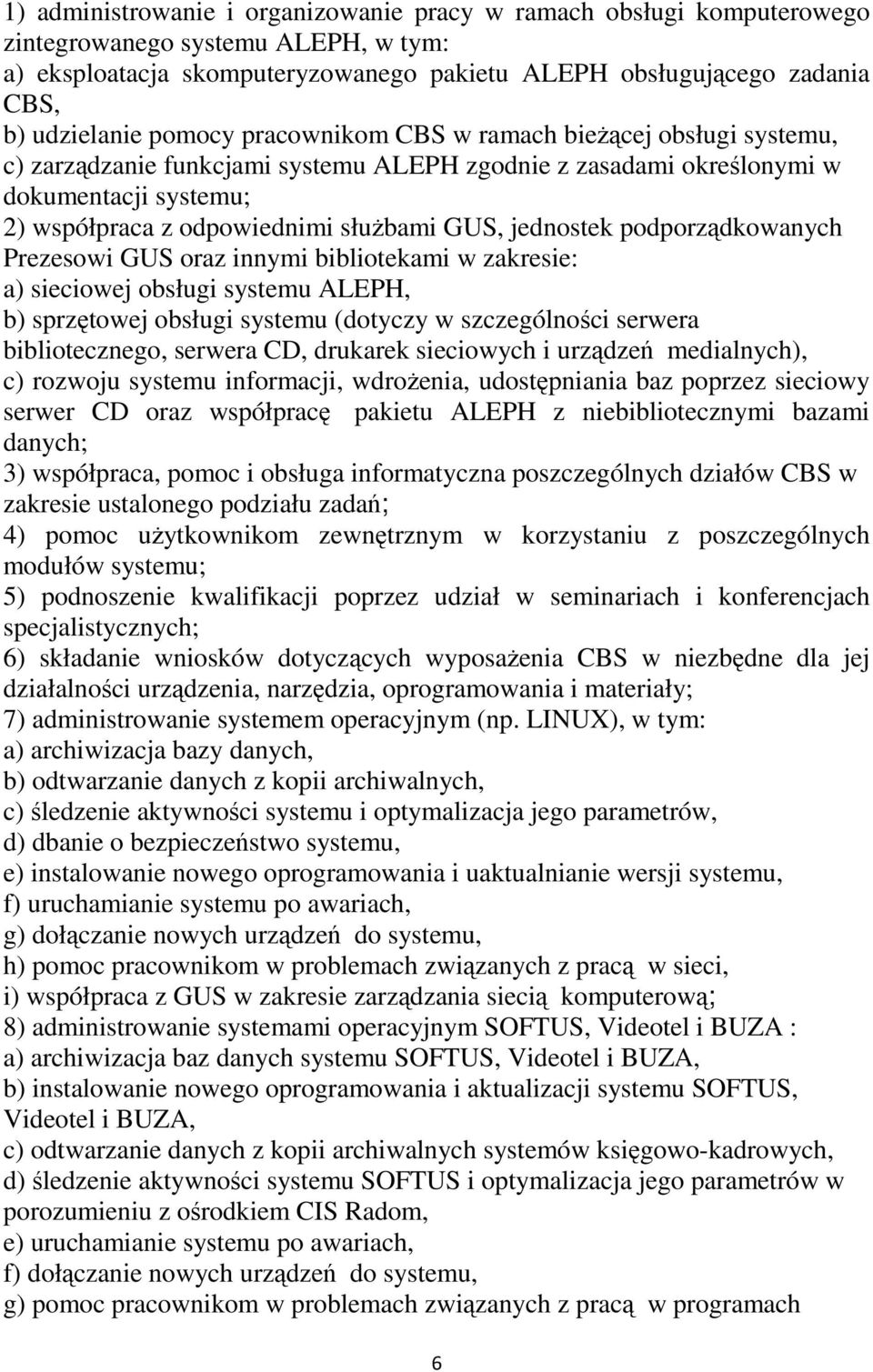 jednostek podporządkowanych Prezesowi GUS oraz innymi bibliotekami w zakresie: a) sieciowej obsługi systemu ALEPH, b) sprzętowej obsługi systemu (dotyczy w szczególności serwera bibliotecznego,