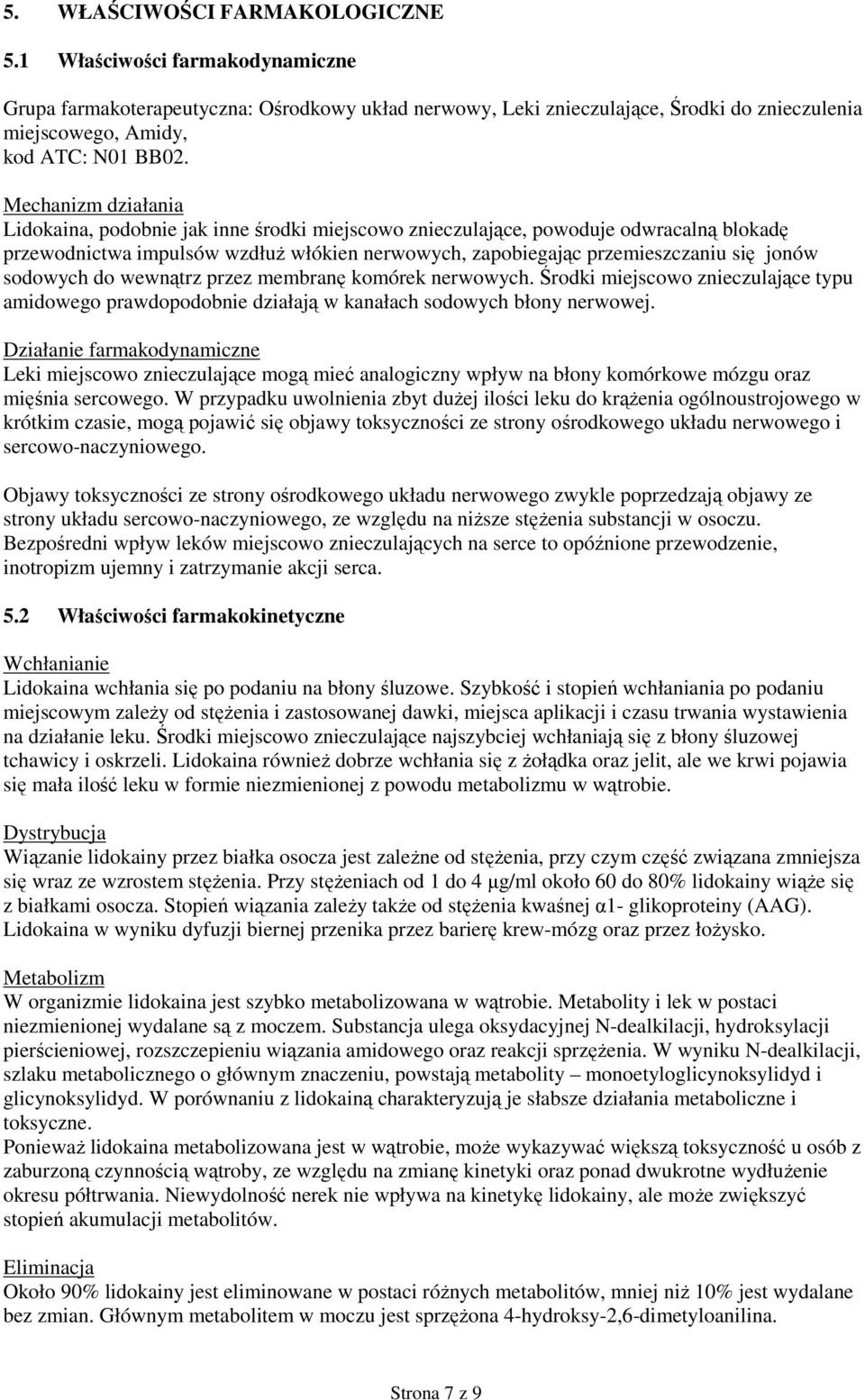 sodowych do wewnątrz przez membranę komórek nerwowych. Środki miejscowo znieczulające typu amidowego prawdopodobnie działają w kanałach sodowych błony nerwowej.