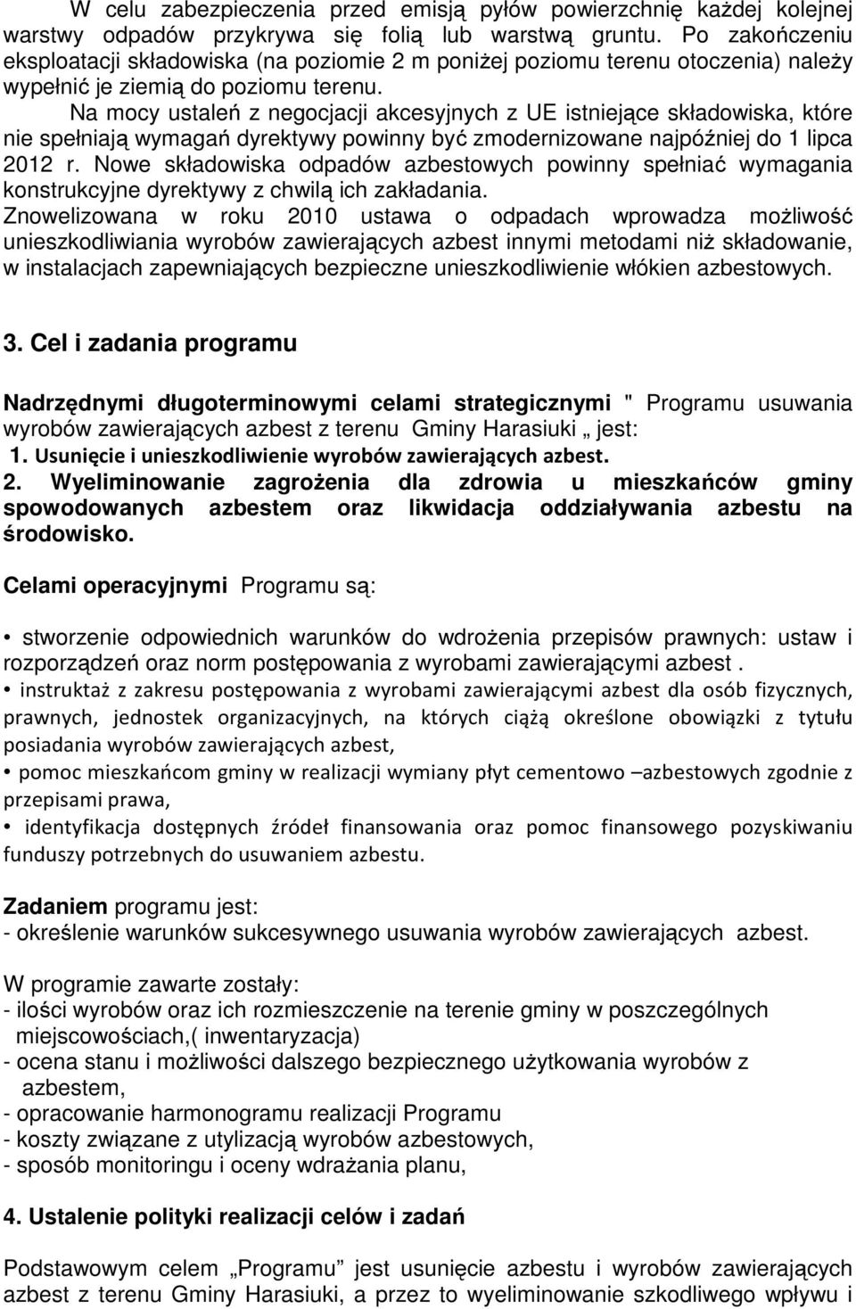 Na mocy ustaleń z negocjacji akcesyjnych z UE istniejące składowiska, które nie spełniają wymagań dyrektywy powinny być zmodernizowane najpóźniej do 1 lipca 2012 r.