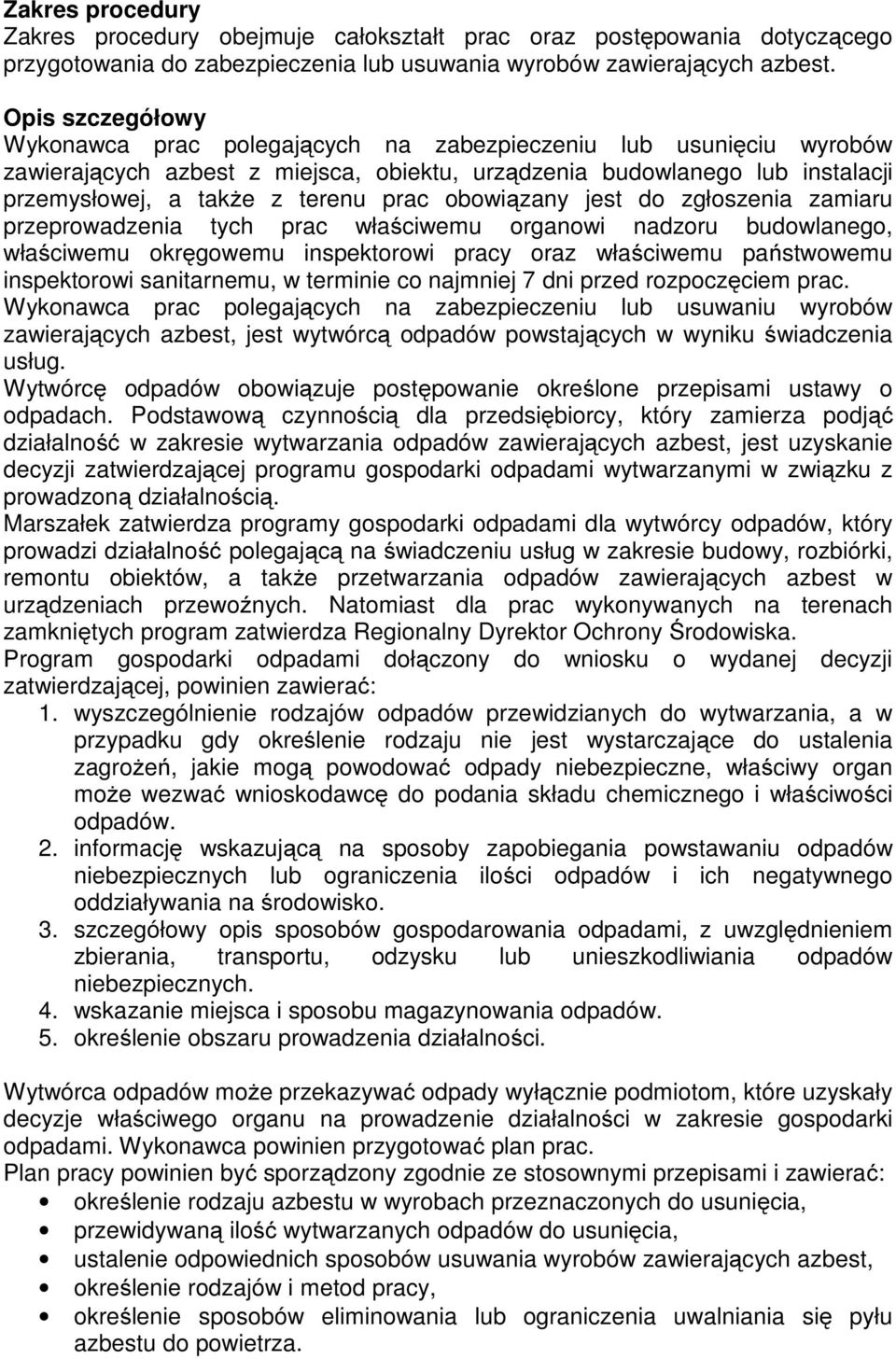 obowiązany jest do zgłoszenia zamiaru przeprowadzenia tych prac właściwemu organowi nadzoru budowlanego, właściwemu okręgowemu inspektorowi pracy oraz właściwemu państwowemu inspektorowi sanitarnemu,