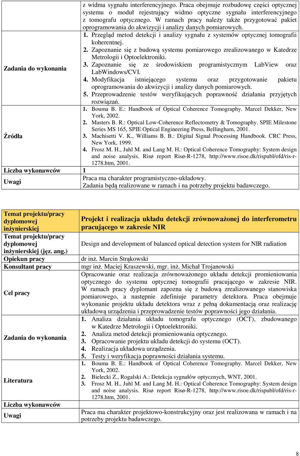 Zapoznanie się z budową systemu pomiarowego zrealizowanego w Katedrze Metrologii i Optoelektroniki. 3. Zapoznanie się ze środowiskiem programistycznym LabView oraz LabWindows/CVI. 4.